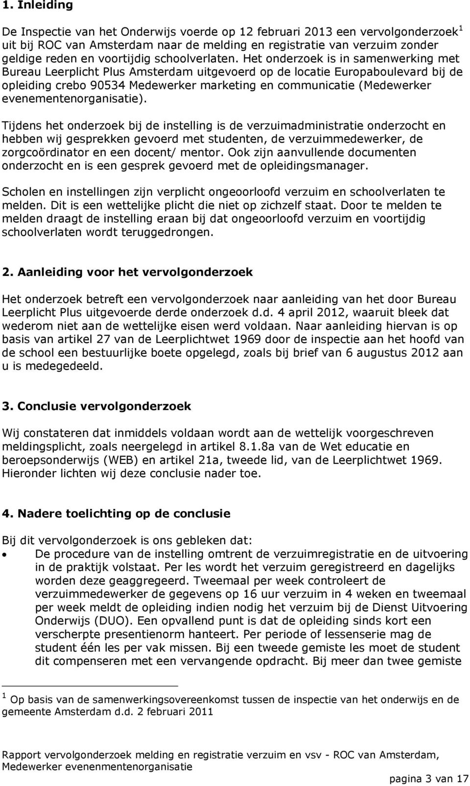 Het onderzoek is in samenwerking met Bureau Leerplicht Plus Amsterdam uitgevoerd op de locatie Europaboulevard bij de opleiding crebo 90534 Medewerker marketing en communicatie (Medewerker