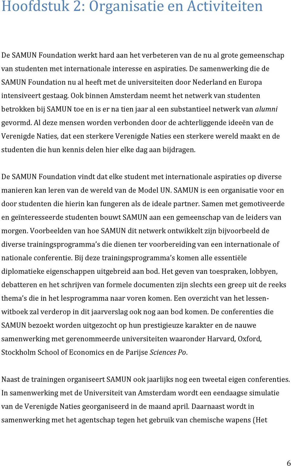 Ook binnen Amsterdam neemt het netwerk van studenten betrokken bij SAMUN toe en is er na tien jaar al een substantieel netwerk van alumni gevormd.