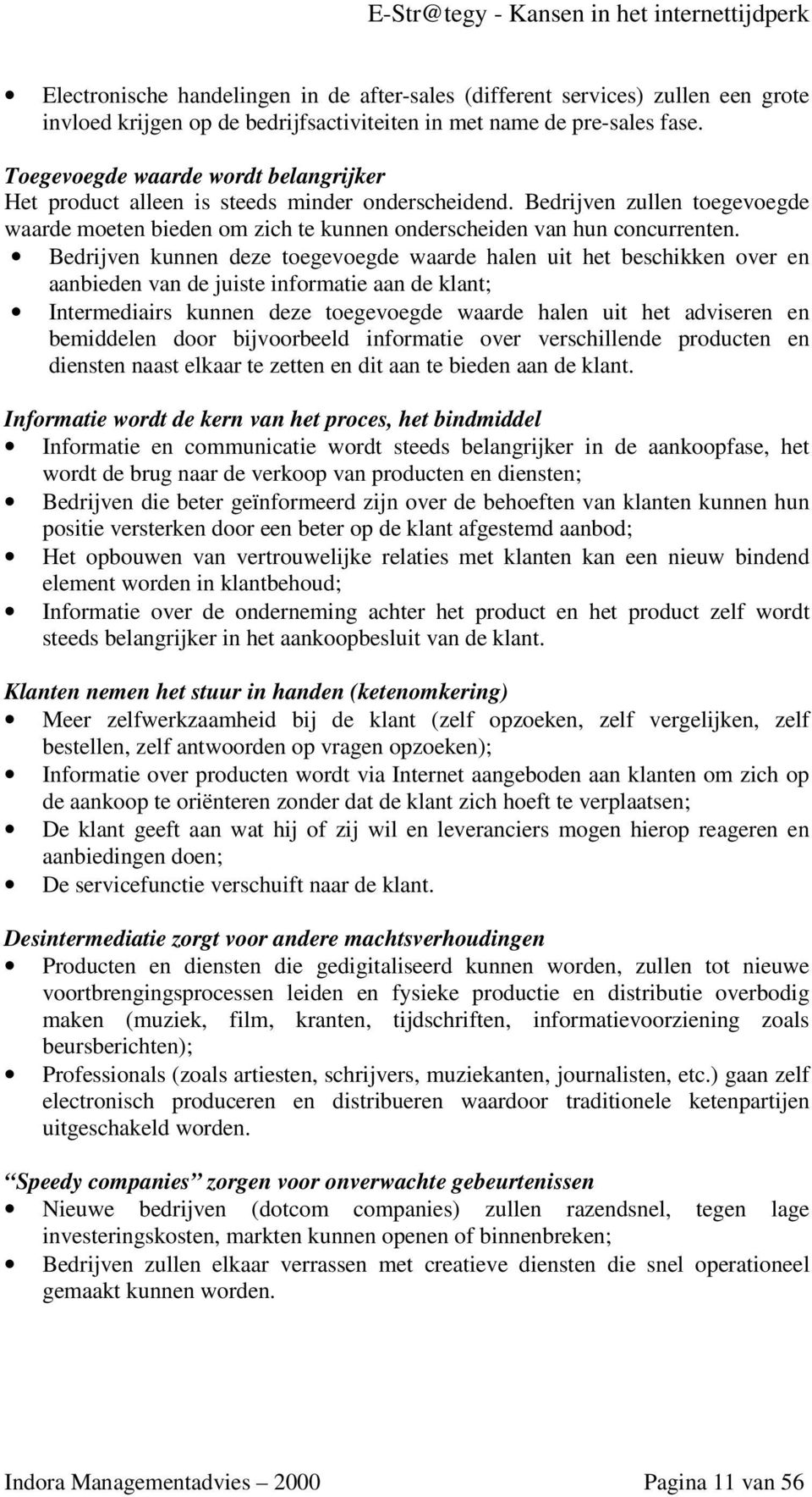 Bedrijven kunnen deze toegevoegde waarde halen uit het beschikken over en aanbieden van de juiste informatie aan de klant; Intermediairs kunnen deze toegevoegde waarde halen uit het adviseren en