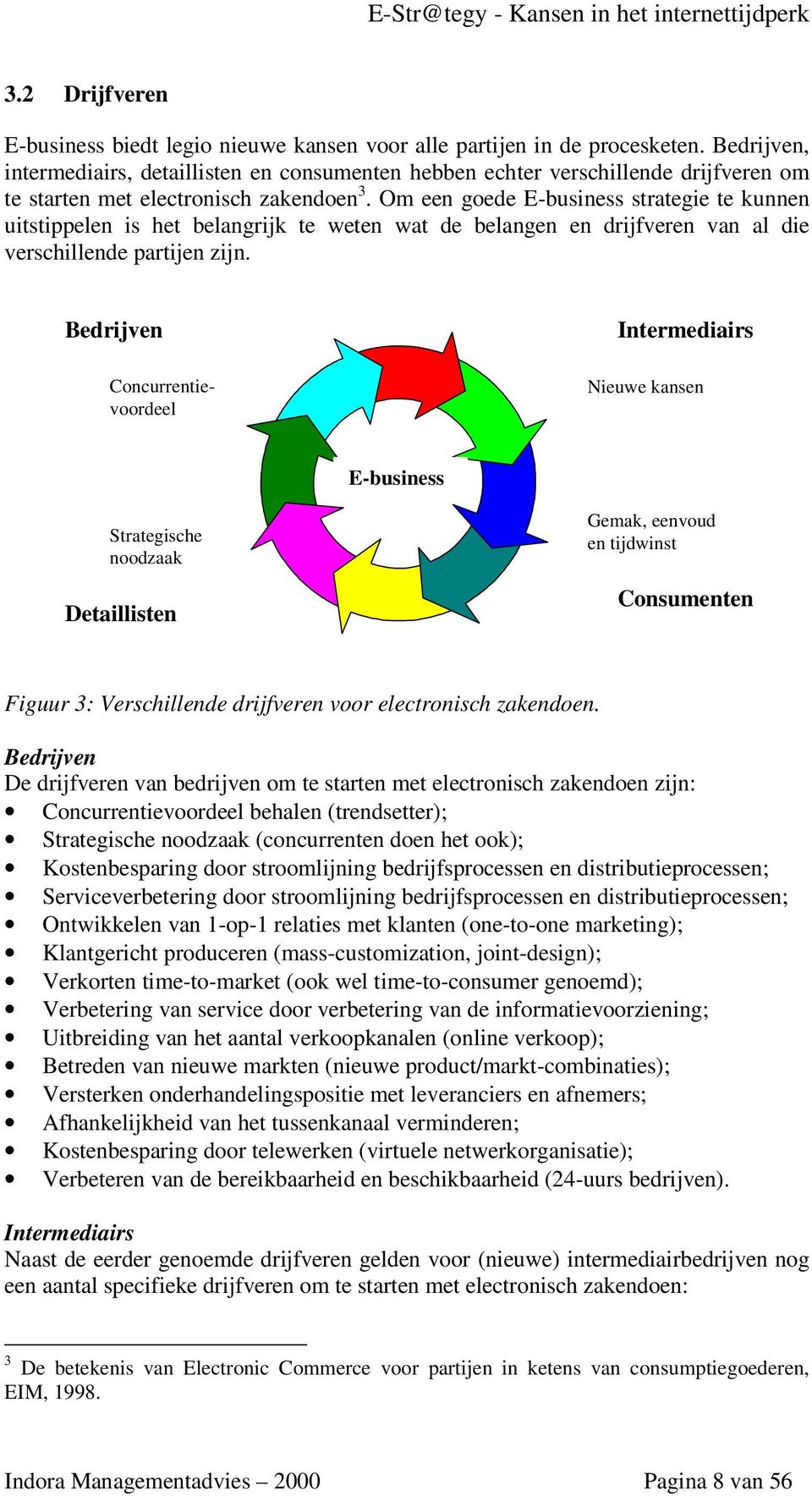 Om een goede E-business strategie te kunnen uitstippelen is het belangrijk te weten wat de belangen en drijfveren van al die verschillende partijen zijn.