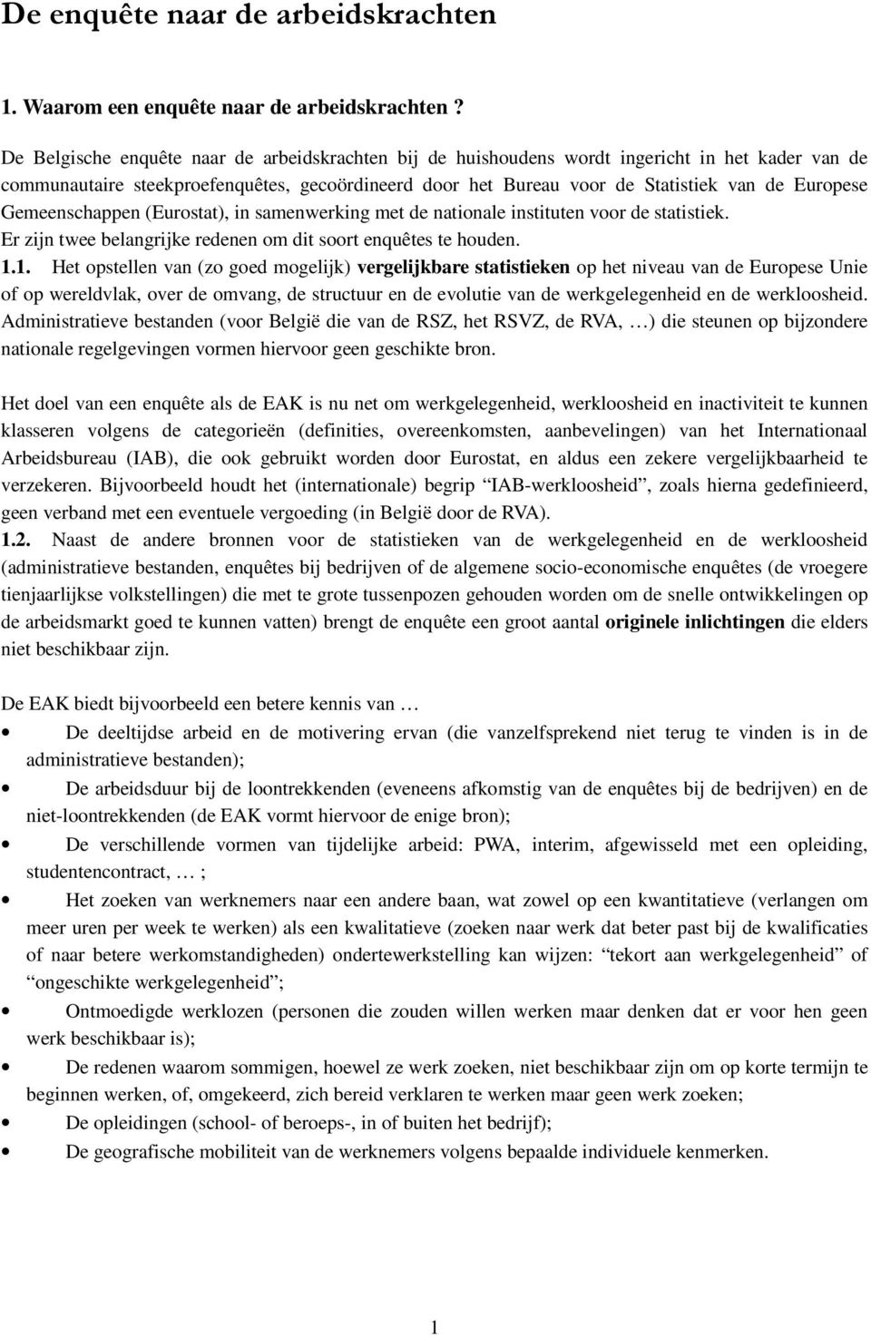 Gemeenschappen (Eurostat), in samenwerking met de nationale instituten voor de statistiek. Er zijn twee belangrijke redenen om dit soort enquêtes te houden. 1.