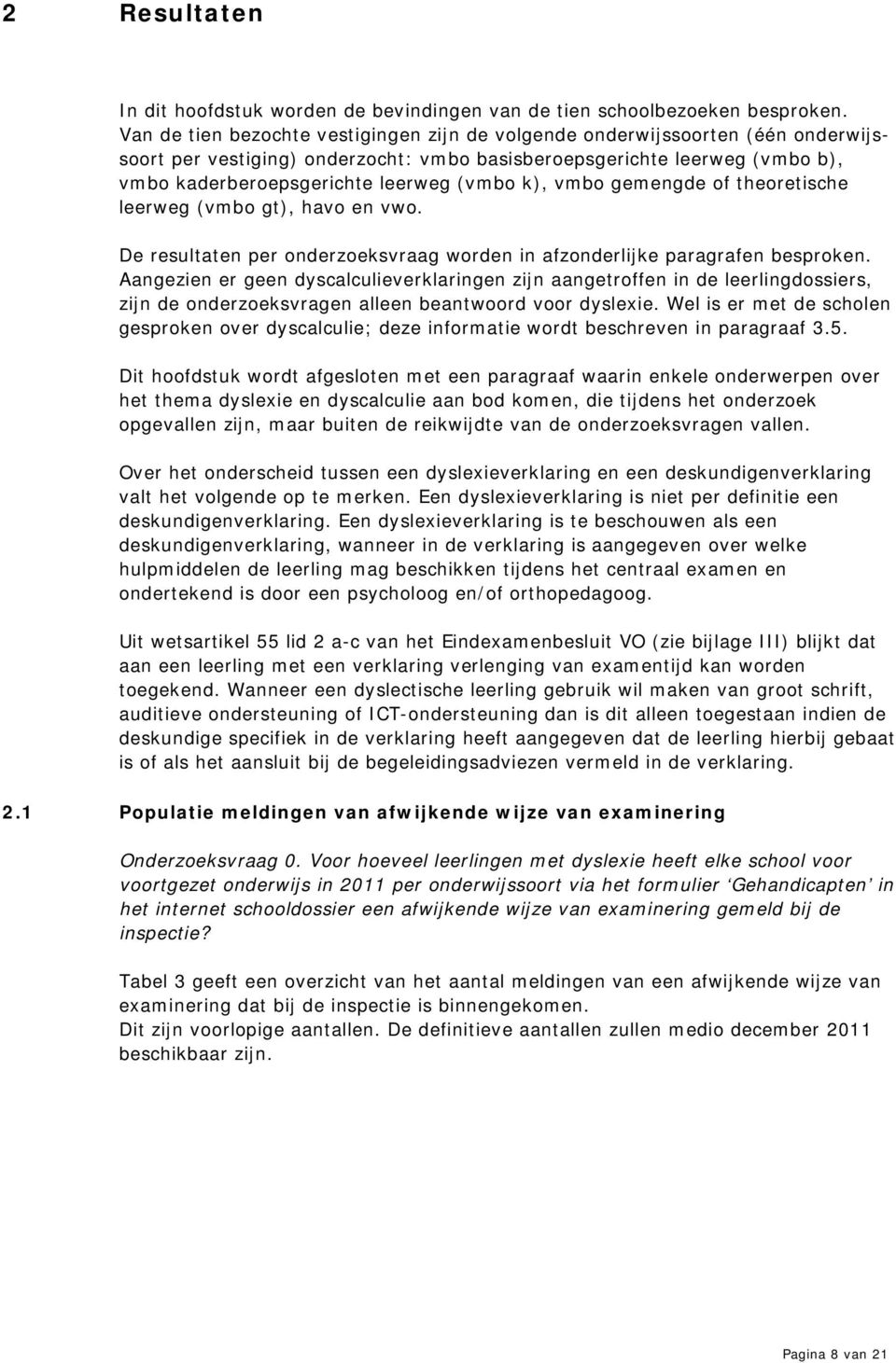 k), vmbo gemengde of theoretische leerweg (vmbo gt), havo en vwo. De resultaten per onderzoeksvraag worden in afzonderlijke paragrafen besproken.