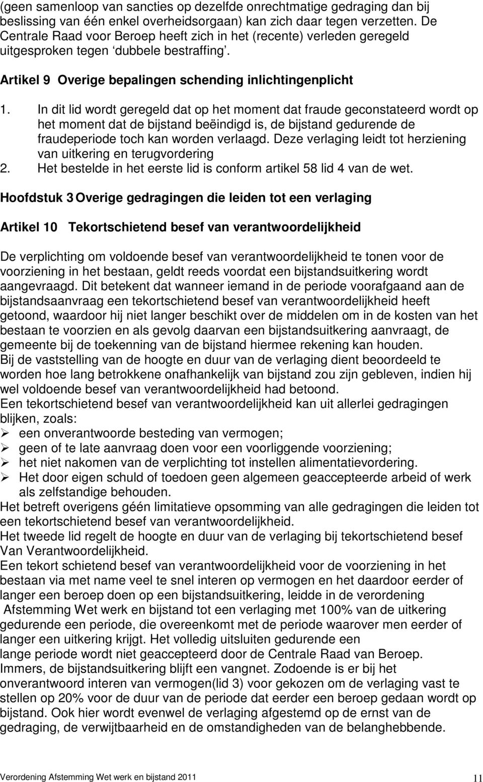 In dit lid wordt geregeld dat op het moment dat fraude geconstateerd wordt op het moment dat de bijstand beëindigd is, de bijstand gedurende de fraudeperiode toch kan worden verlaagd.