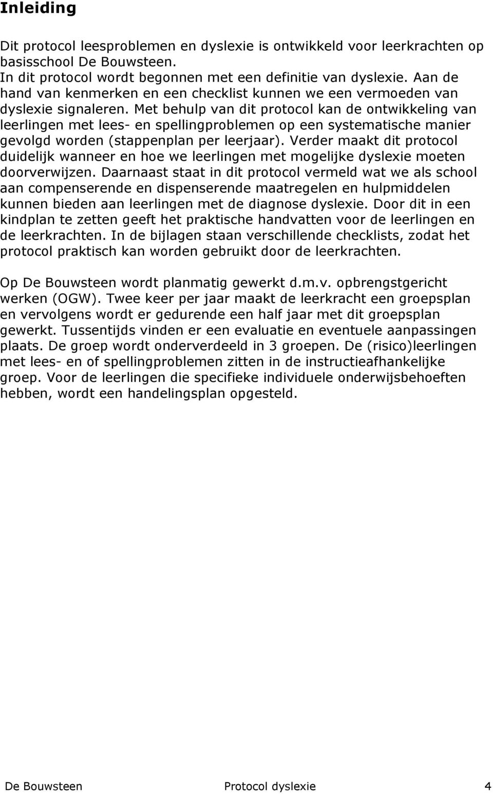 Met behulp van dit protocol kan de ontwikkeling van leerlingen met lees- en spellingproblemen op een systematische manier gevolgd worden (stappenplan per leerjaar).