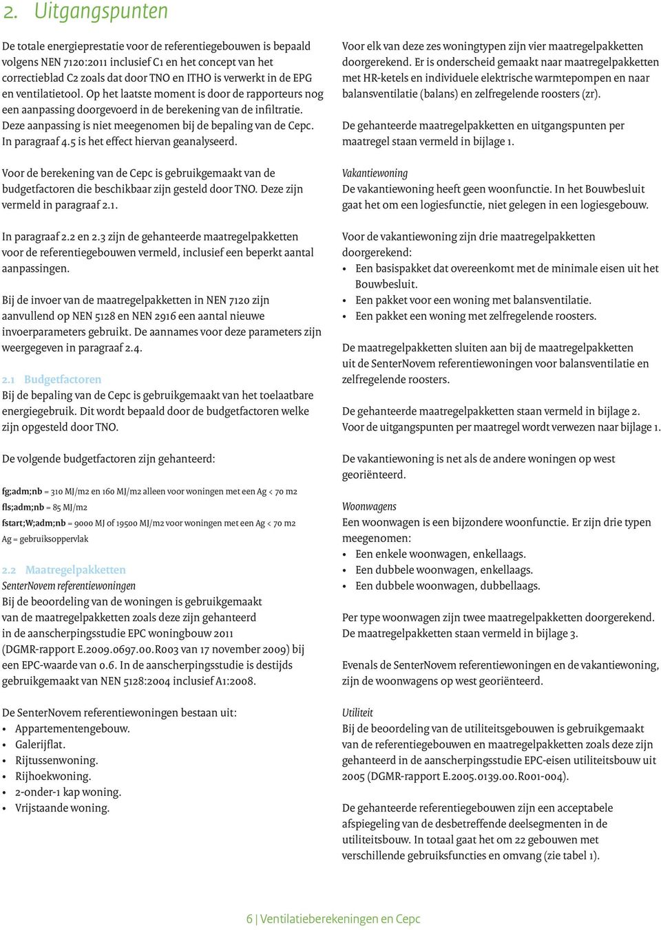 In paragraaf 4.5 is het effect hiervan geanalyseerd. Voor de berekening van de Cepc is gebruikgemaakt van de budgetfactoren die beschikbaar zijn gesteld door TNO. Deze zijn vermeld in paragraaf 2.1.