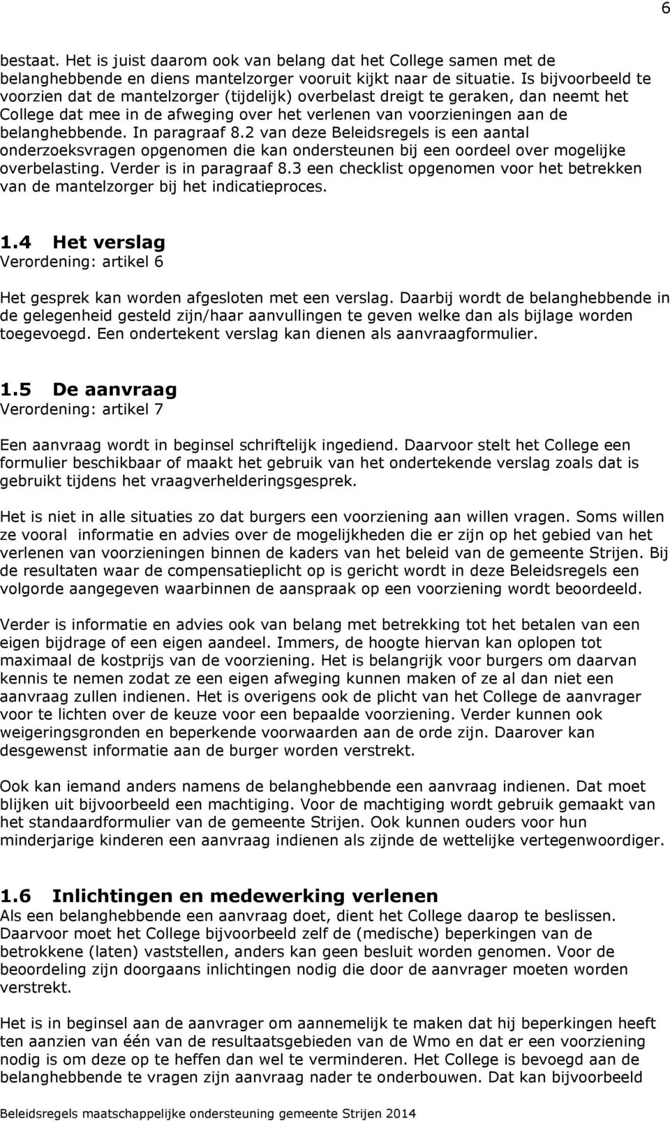 In paragraaf 8.2 van deze Beleidsregels is een aantal onderzoeksvragen opgenomen die kan ondersteunen bij een oordeel over mogelijke overbelasting. Verder is in paragraaf 8.