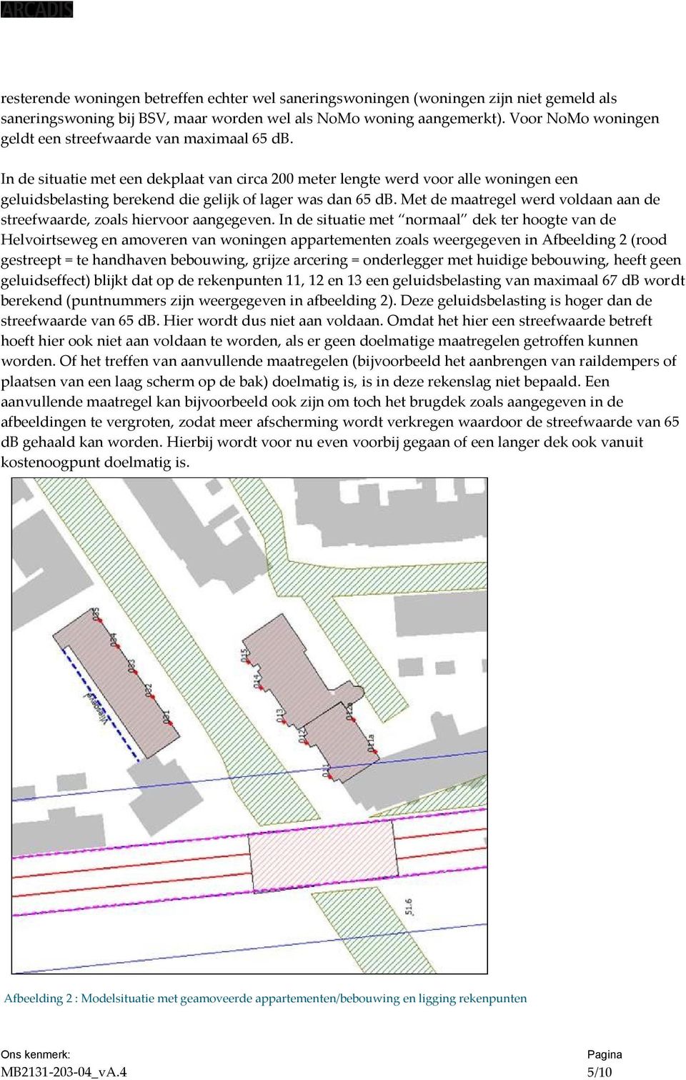 In de situatie met een dekplaat van circa 200 meter lengte werd voor alle woningen een geluidsbelasting berekend die gelijk of lager was dan 65 db.