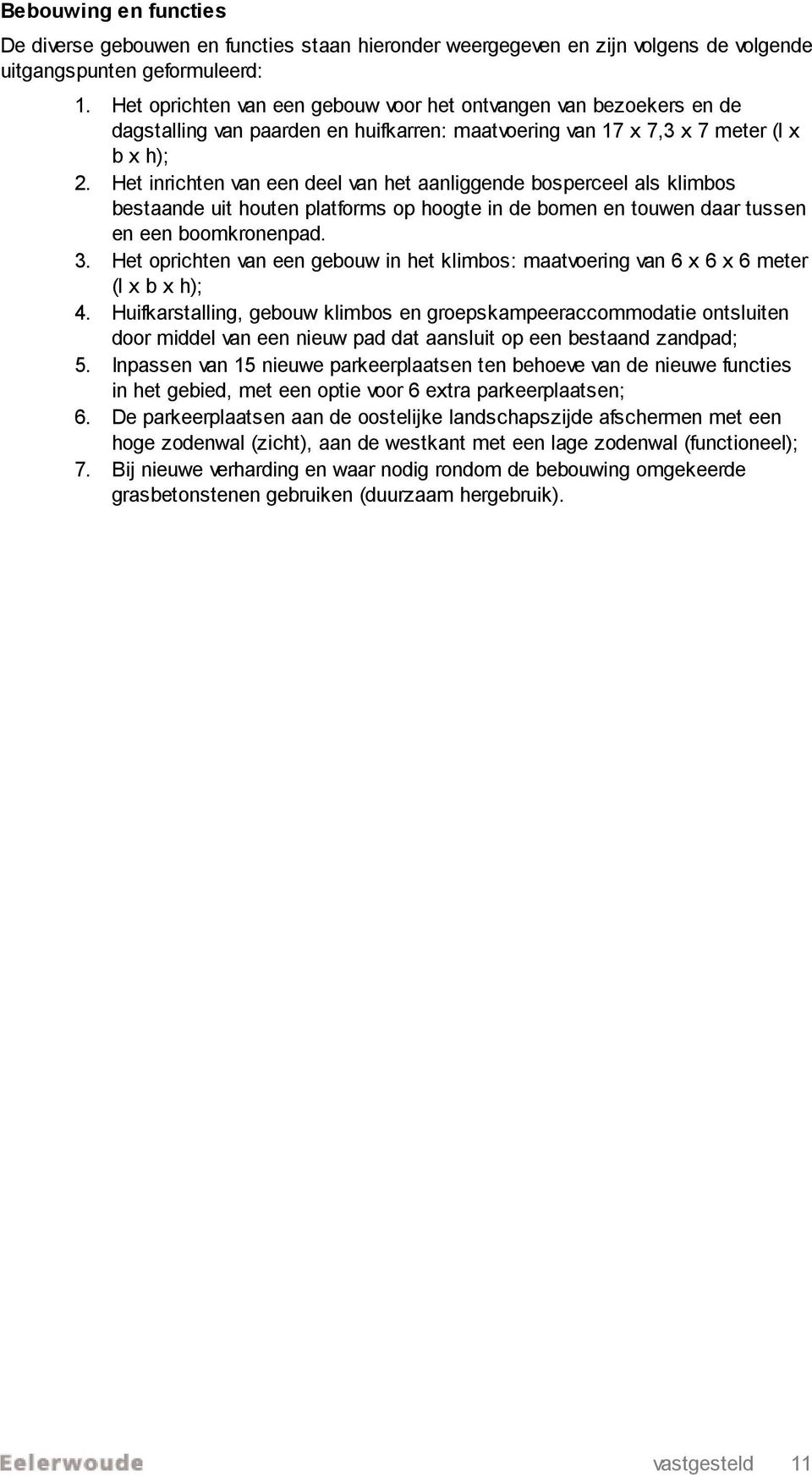 Het inrichten van een deel van het aanliggende bosperceel als klimbos bestaande uit houten platforms op hoogte in de bomen en touwen daar tussen en een boomkronenpad. 3.