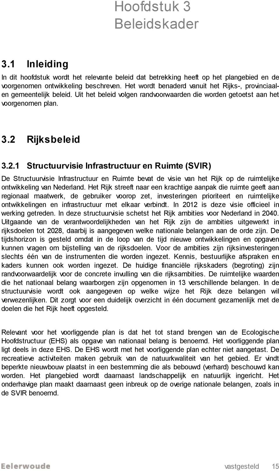 Rijksbeleid 3.2.1 Structuurvisie Infrastructuur en Ruimte (SVIR) De Structuurvisie Infrastructuur en Ruimte bevat de visie van het Rijk op de ruimtelijke ontwikkeling van Nederland.