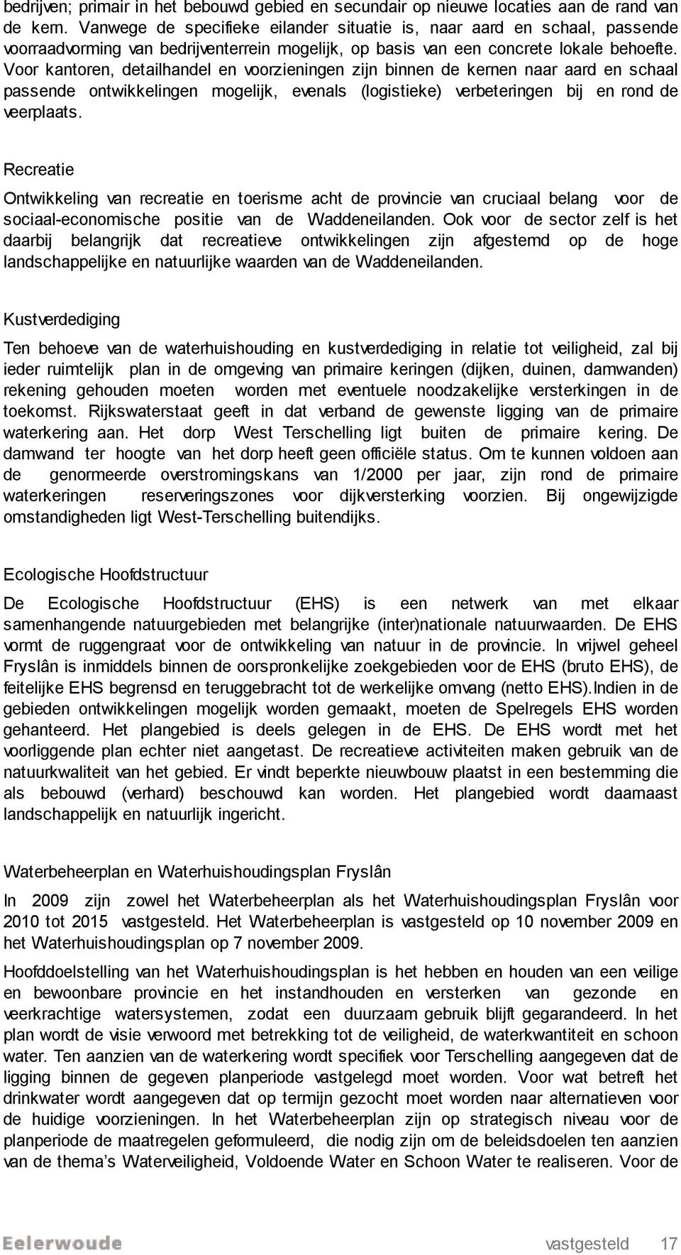 Voor kantoren, detailhandel en voorzieningen zijn binnen de kernen naar aard en schaal passende ontwikkelingen mogelijk, evenals (logistieke) verbeteringen bij en rond de veerplaats.