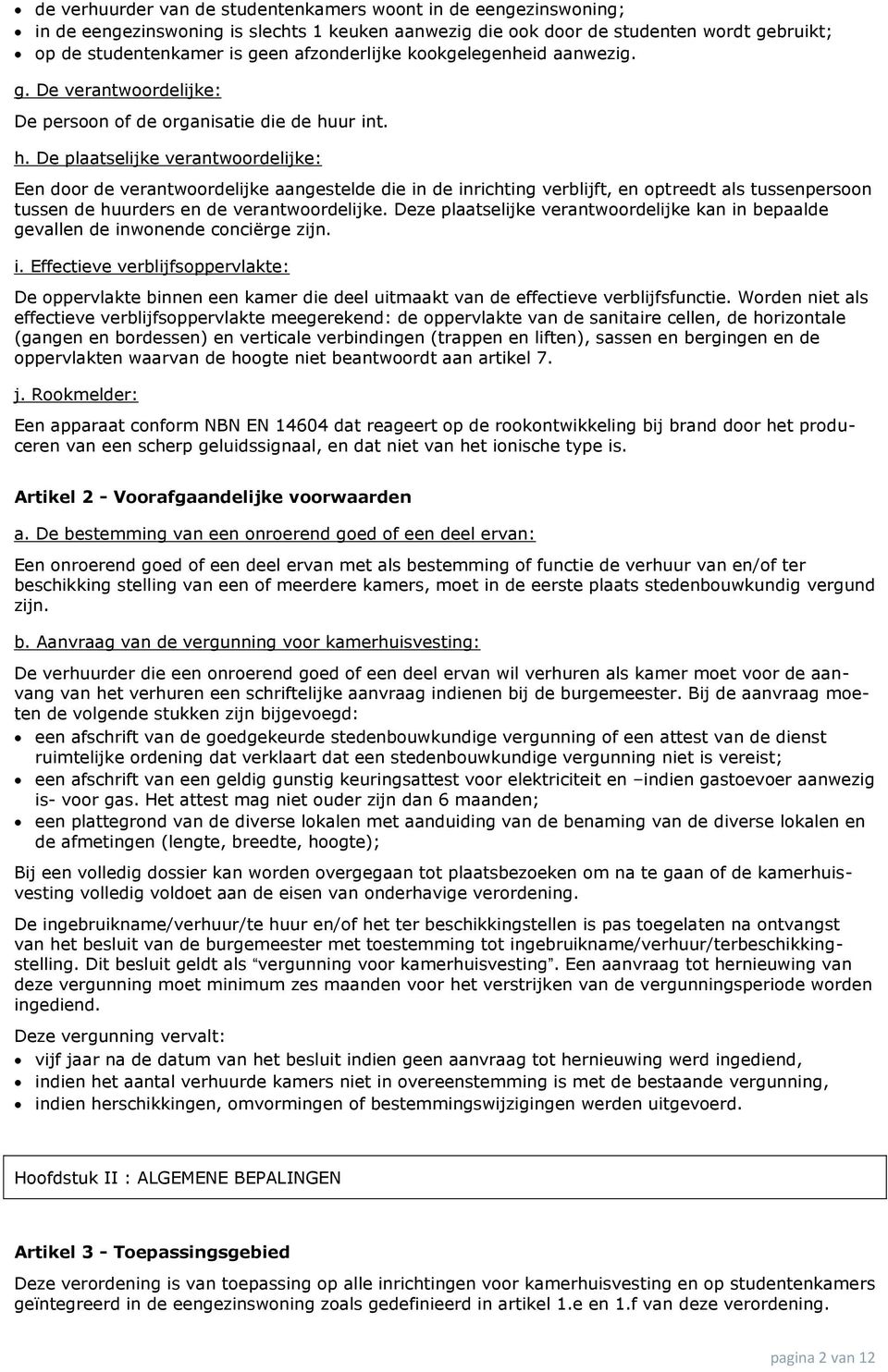 ur int. h. De plaatselijke verantwoordelijke: Een door de verantwoordelijke aangestelde die in de inrichting verblijft, en optreedt als tussenpersoon tussen de huurders en de verantwoordelijke.