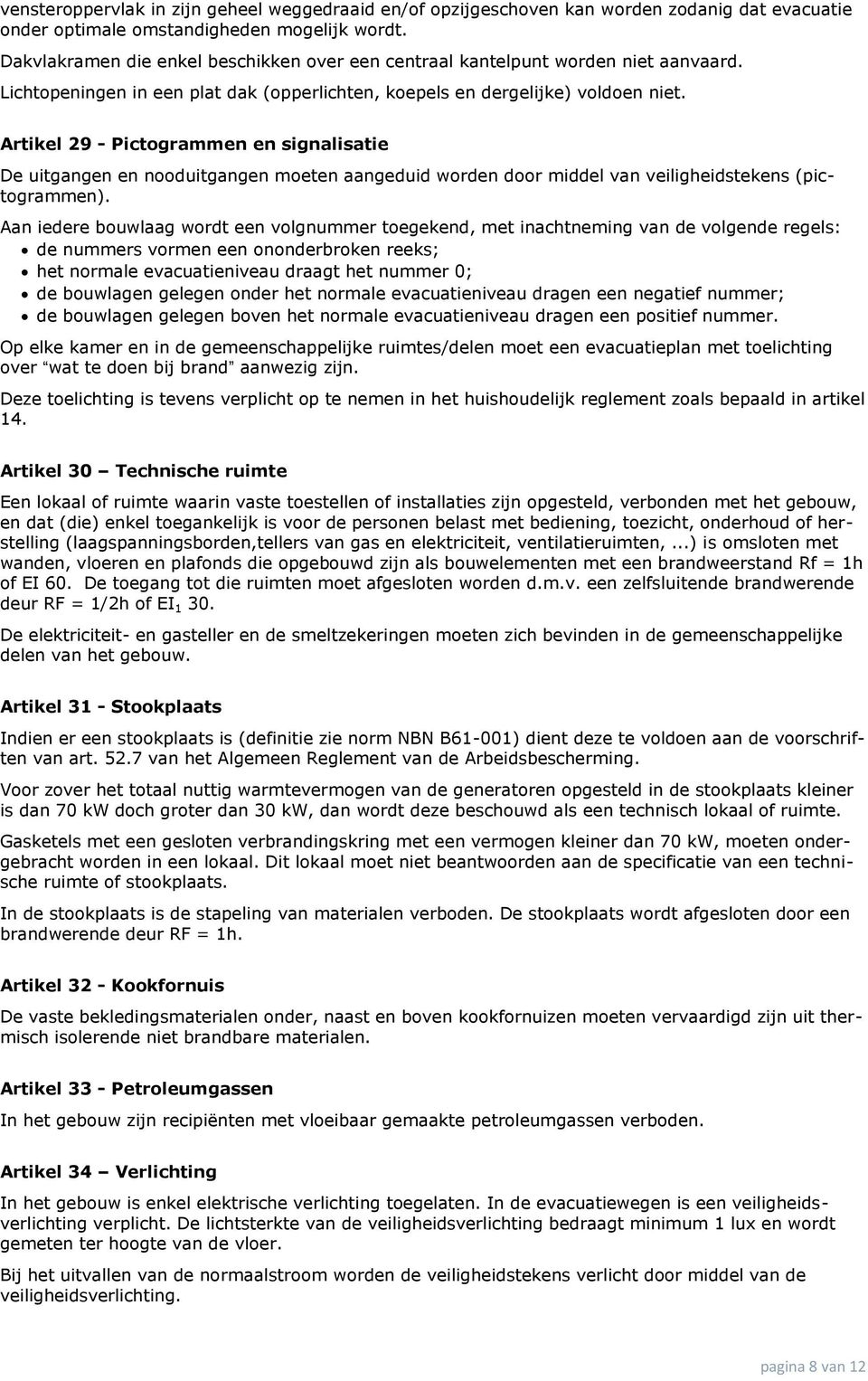 Artikel 29 - Pictogrammen en signalisatie De uitgangen en nooduitgangen moeten aangeduid worden door middel van veiligheidstekens (pictogrammen).