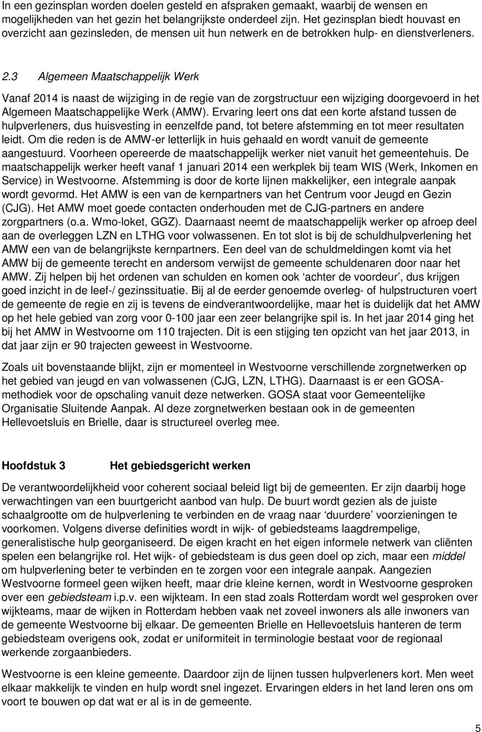 3 Algemeen Maatschappelijk Werk Vanaf 2014 is naast de wijziging in de regie van de zorgstructuur een wijziging doorgevoerd in het Algemeen Maatschappelijke Werk (AMW).