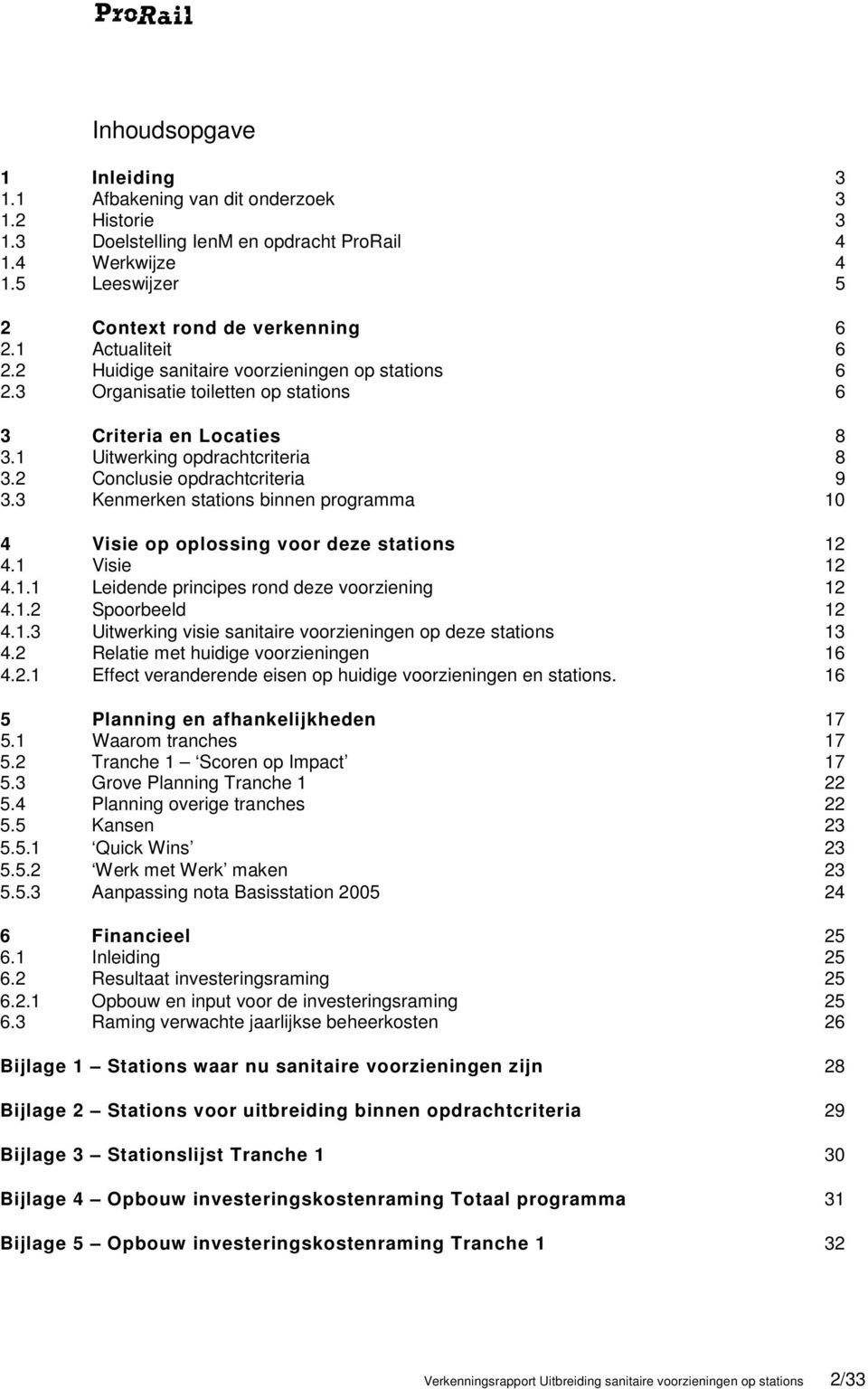 3 Kenmerken stations binnen programma 10 4 Visie op oplossing voor deze stations 12 4.1 Visie 12 4.1.1 Leidende principes rond deze voorziening 12 4.1.2 Spoorbeeld 12 4.1.3 Uitwerking visie sanitaire voorzieningen op deze stations 13 4.