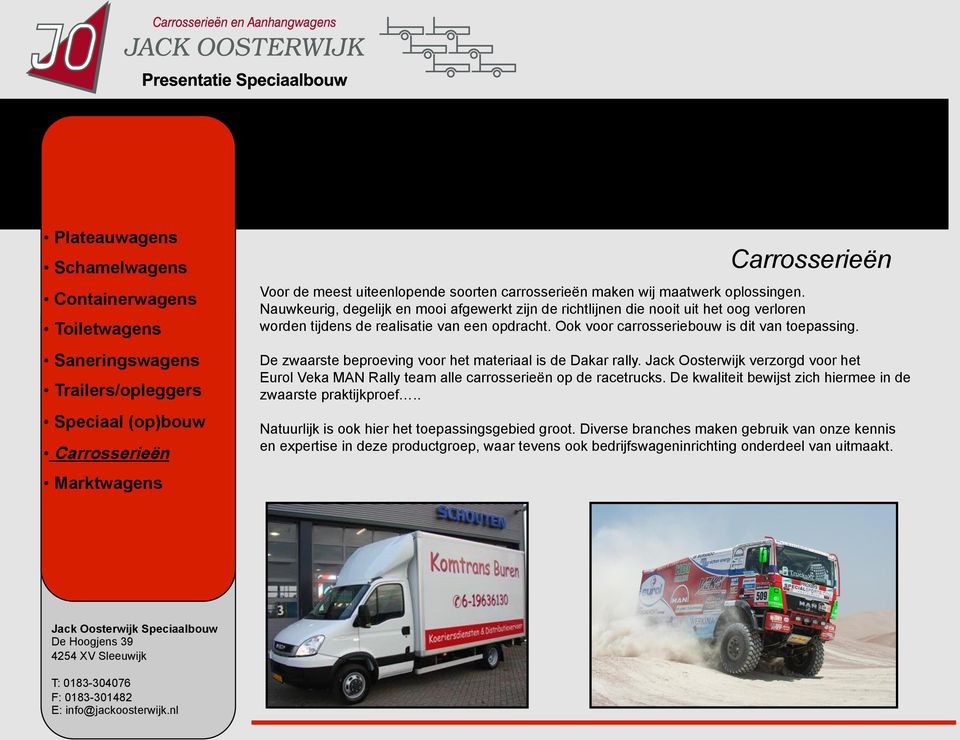 Ook voor carrosseriebouw is dit van toepassing. De zwaarste beproeving voor het materiaal is de Dakar rally.