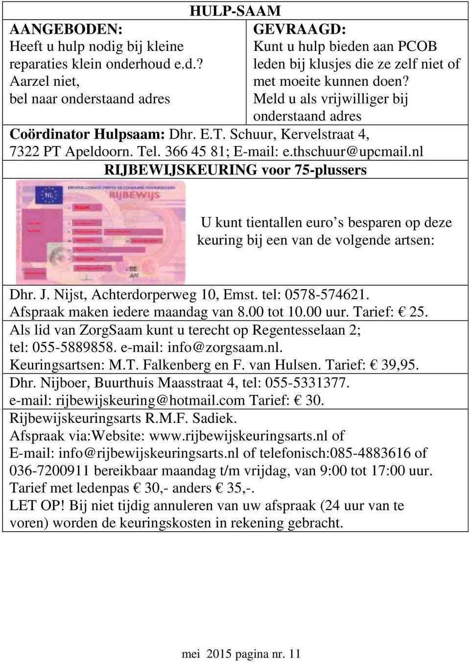 nl RIJBEWIJSKEURING voor 75-plussers U kunt tientallen euro s besparen op deze keuring bij een van de volgende artsen: Dhr. J. Nijst, Achterdorperweg 10, Emst. tel: 0578-574621.