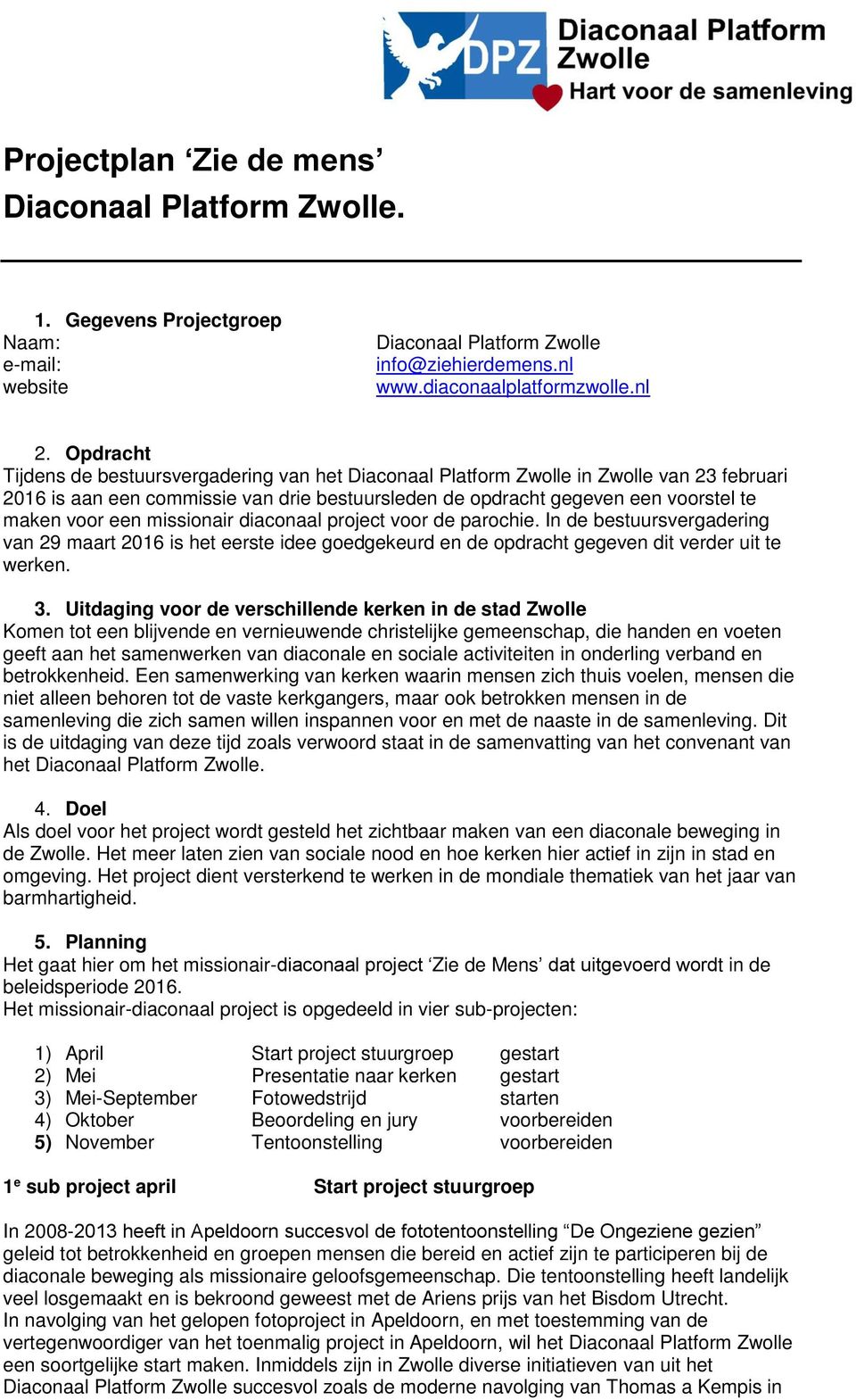 missionair diaconaal project voor de parochie. In de bestuursvergadering van 29 maart 2016 is het eerste idee goedgekeurd en de opdracht gegeven dit verder uit te werken. 3.