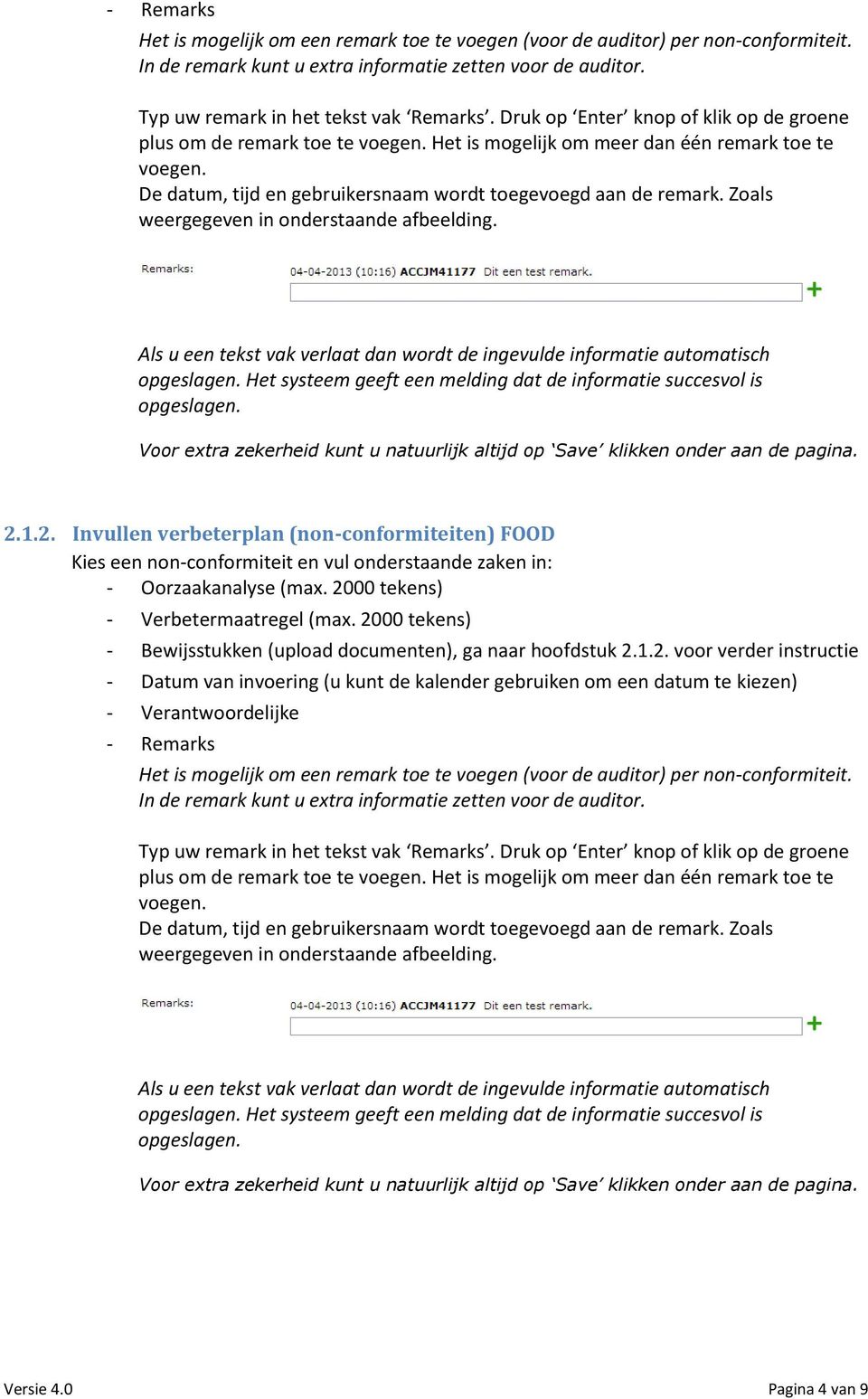 Zoals weergegeven in onderstaande afbeelding. Als u een tekst vak verlaat dan wordt de ingevulde informatie automatisch opgeslagen.