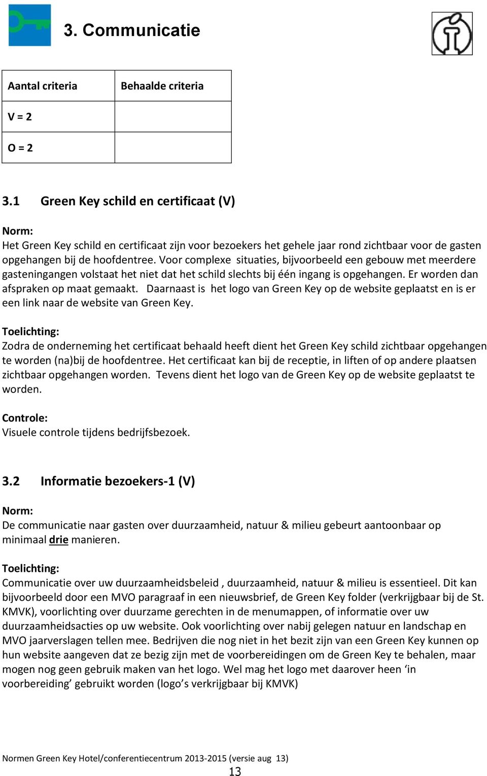 Voor complexe situaties, bijvoorbeeld een gebouw met meerdere gasteningangen volstaat het niet dat het schild slechts bij één ingang is opgehangen. Er worden dan afspraken op maat gemaakt.