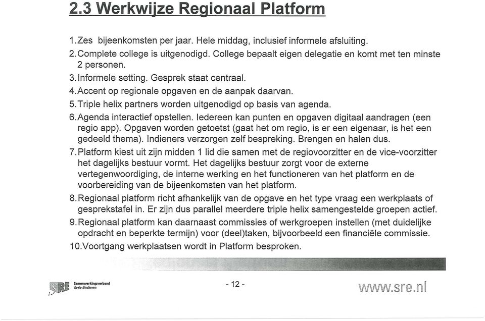 Triple helix partners worden uitgenodigd op basis van agenda. 6. Agenda interactief opstellen, ledereen kan punten en opgaven digitaal aandragen (een regio app).