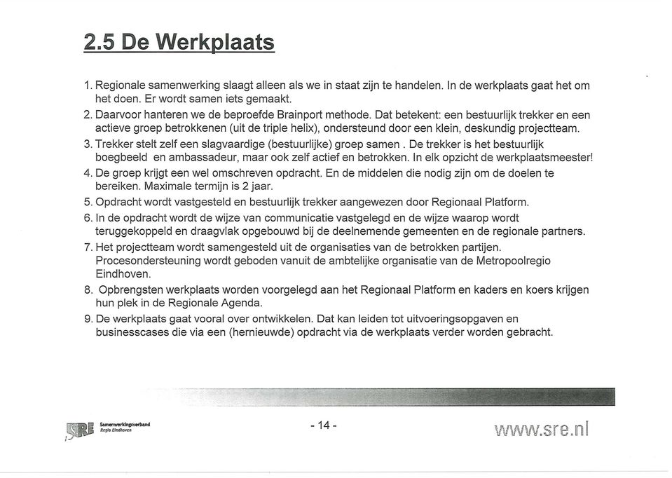 Trekker stelt zelf een slagvaardige (bestuurlijke) groep samen. De trekker is het bestuurlijk boegbeeld en ambassadeur, maar ook zelf actief en betrokken. In elk opzicht de werkplaatsmeester! 4.