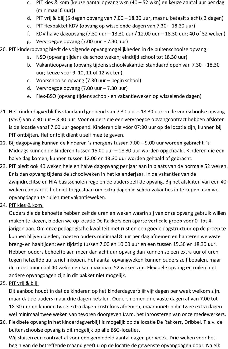 PIT kinderopvang biedt de volgende opvangmogelijkheden in de buitenschoolse opvang: a. NSO (opvang tijdens de schoolweken; eindtijd school tot 18.30 uur) b.