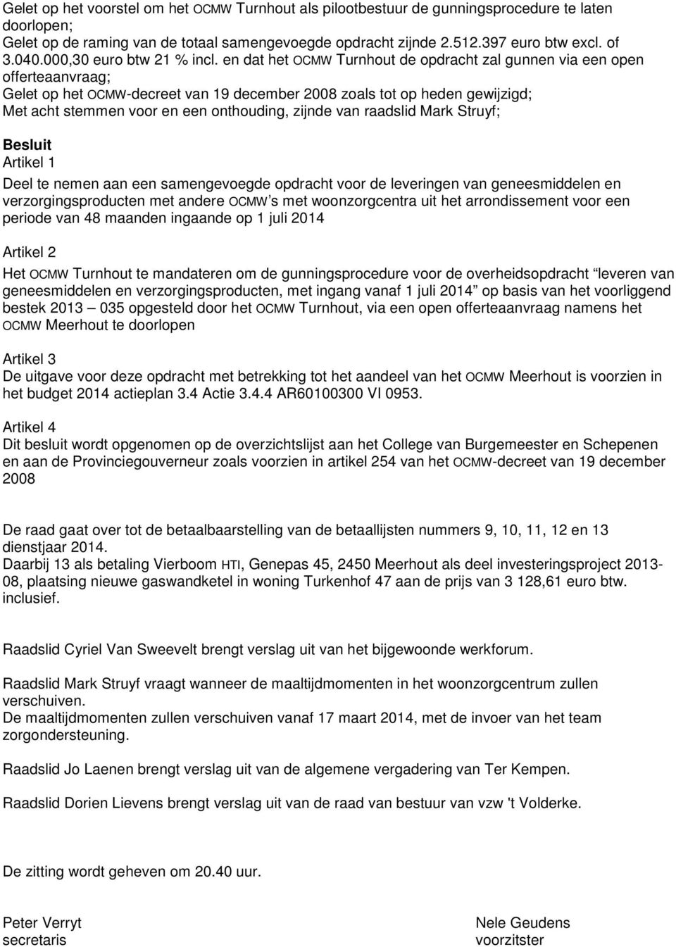 en dat het OCMW Turnhout de opdracht zal gunnen via een open offerteaanvraag; Gelet op het OCMW-decreet van 19 december 2008 zoals tot op heden gewijzigd; Met acht stemmen voor en een onthouding,
