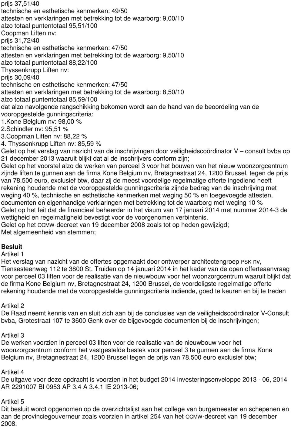 esthetische kenmerken: 47/50 attesten en verklaringen met betrekking tot de waarborg: 8,50/10 alzo totaal puntentotaal 85,59/100 dat alzo navolgende rangschikking bekomen wordt aan de hand van de