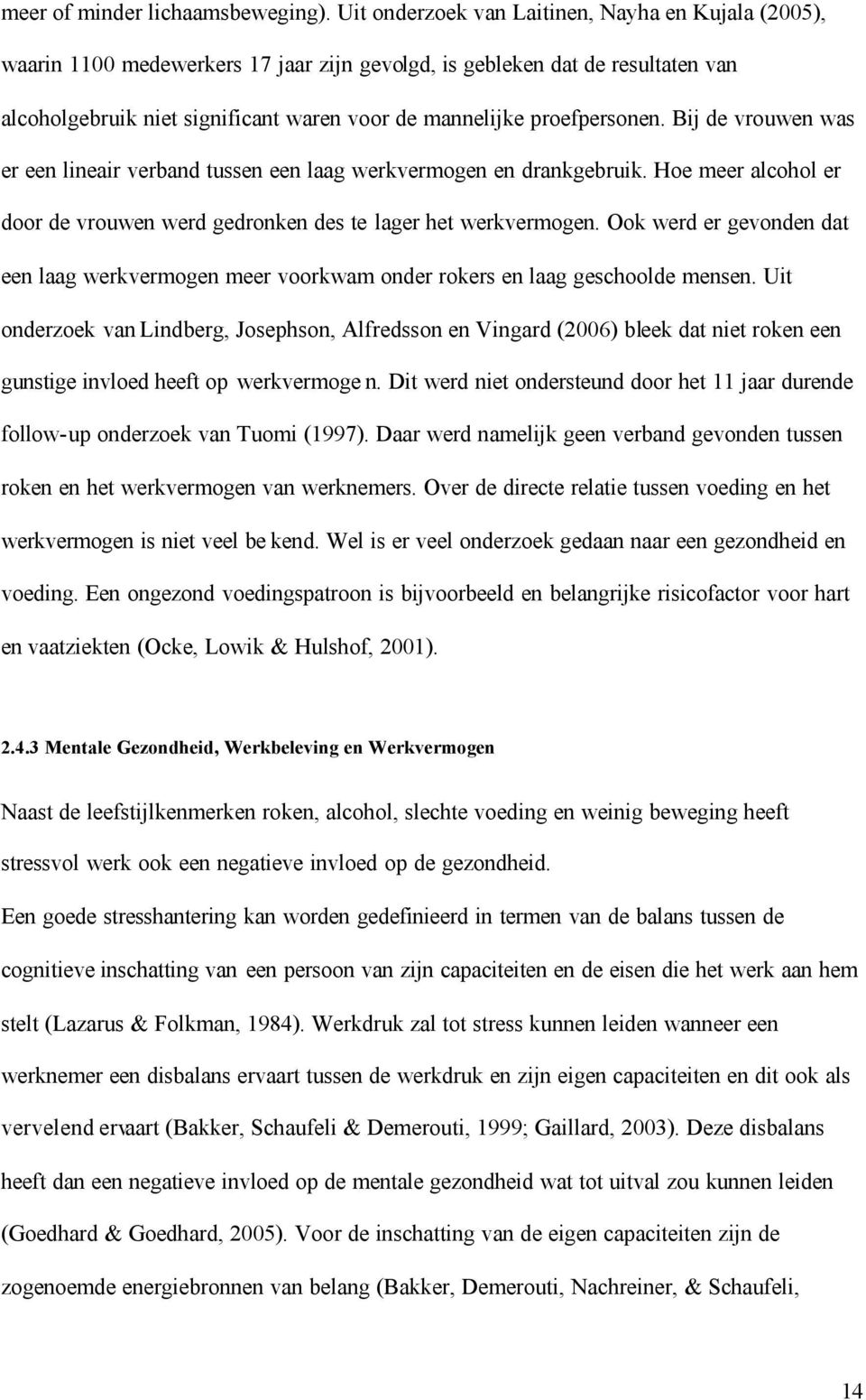 proefpersonen. Bij de vrouwen was er een lineair verband tussen een laag werkvermogen en drankgebruik. Hoe meer alcohol er door de vrouwen werd gedronken des te lager het werkvermogen.