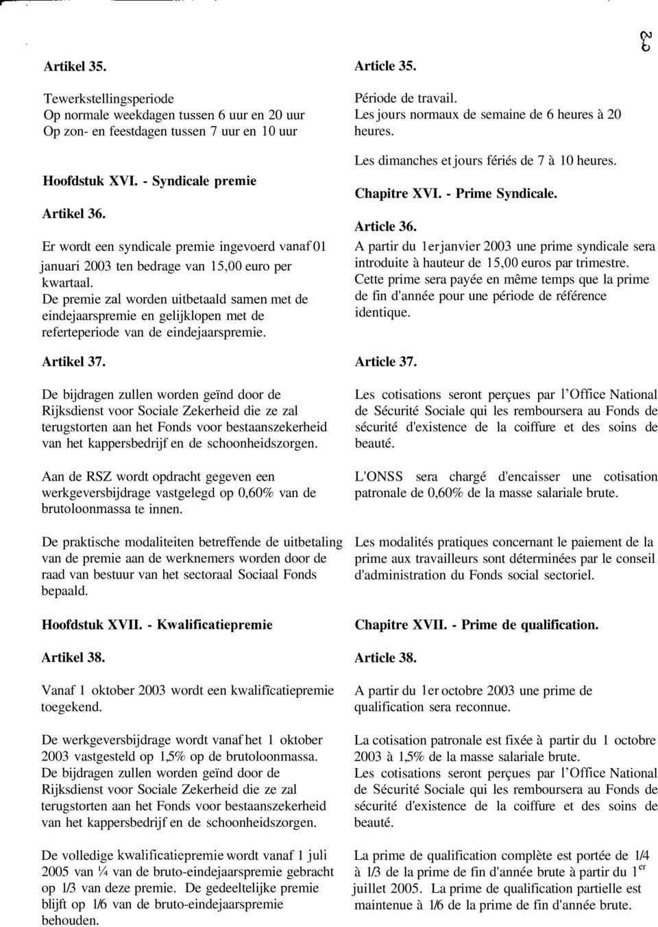 De premie zal worden uitbetaald samen met de eindejaarspremie en gelijklopen met de referteperiode van de eindejaarspremie. Artikel 37.