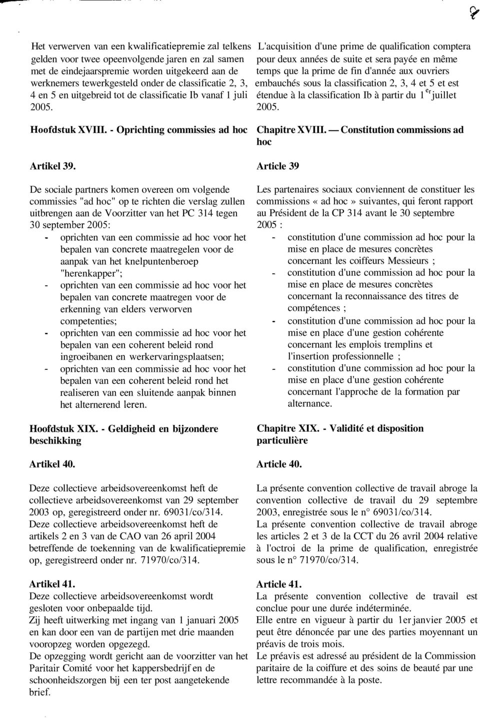 5 et est 4 en 5 en uitgebreid tôt de classificatie Ib vanaf 1 juli étendue à la classification Ib à partir du 1 r juillet 2005. 2005. Hoofdstuk XVIII. - Oprichting commissies ad hoc Artikel 39.