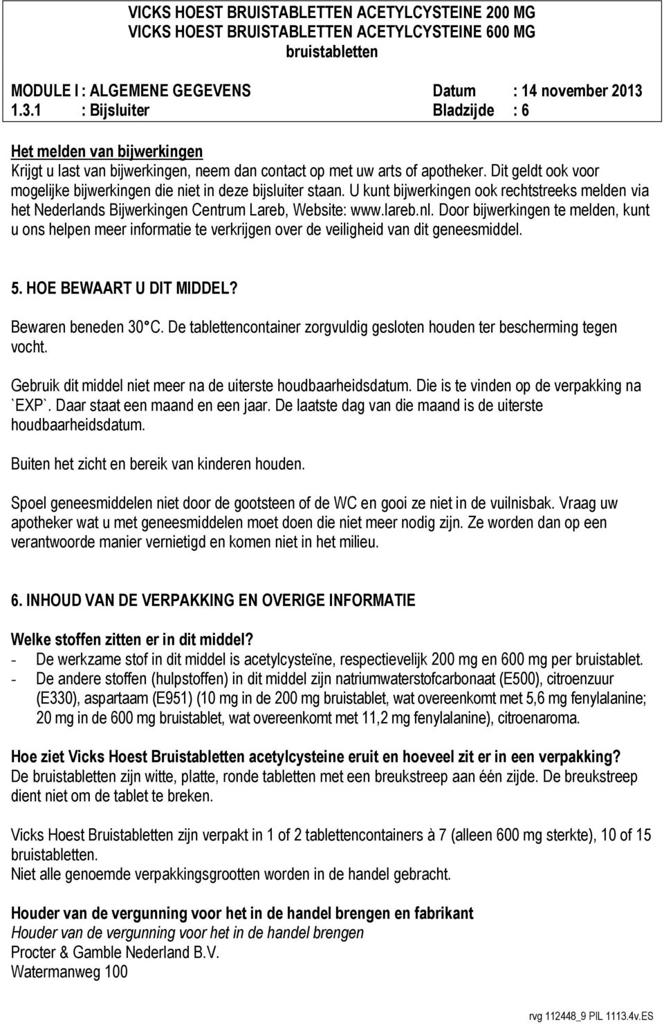 Door bijwerkingen te melden, kunt u ons helpen meer informatie te verkrijgen over de veiligheid van dit geneesmiddel. 5. HOE BEWAART U DIT MIDDEL? Bewaren beneden 30 C.