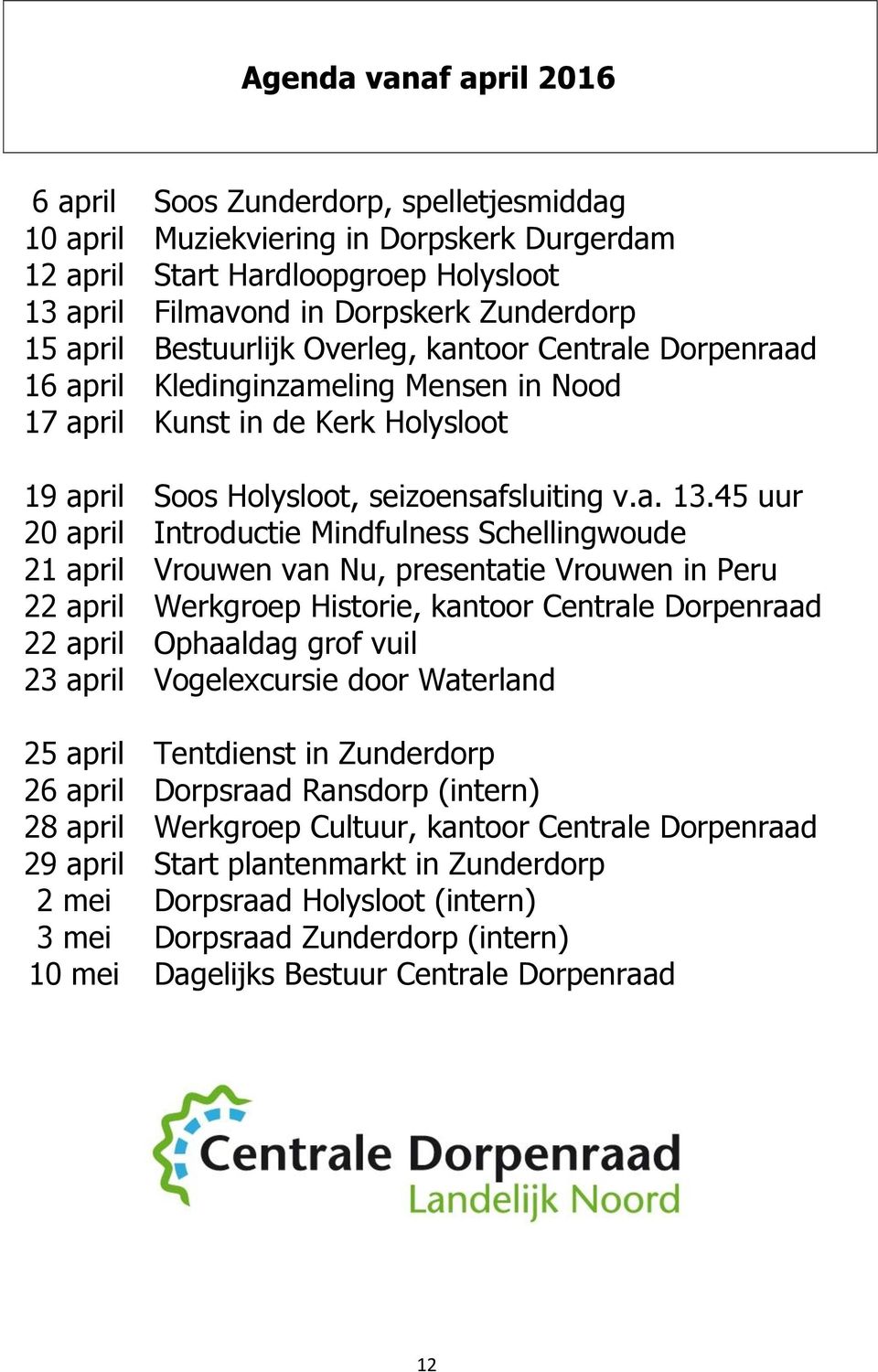 45 uur 20 april Introductie Mindfulness Schellingwoude 21 april Vrouwen van Nu, presentatie Vrouwen in Peru 22 april Werkgroep Historie, kantoor Centrale Dorpenraad 22 april Ophaaldag grof vuil 23