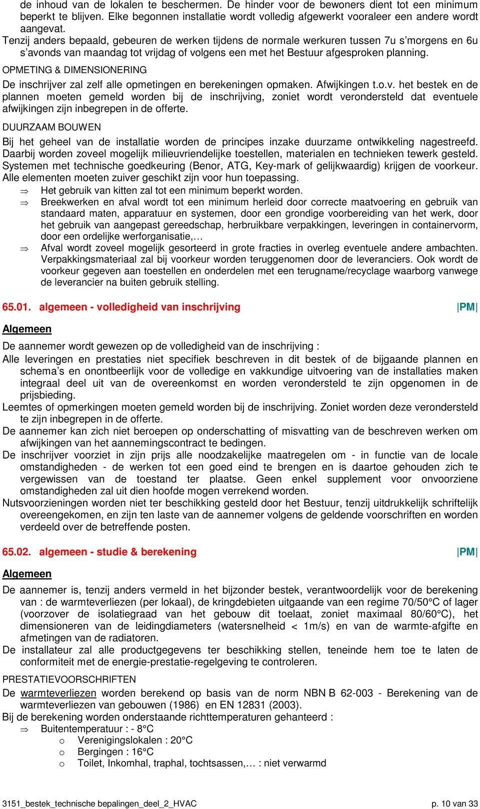 OPMETING & DIMENSIONERING De inschrijver zal zelf alle opmetingen en berekeningen opmaken. Afwijkingen t.o.v. het bestek en de plannen moeten gemeld worden bij de inschrijving, zoniet wordt verondersteld dat eventuele afwijkingen zijn inbegrepen in de offerte.