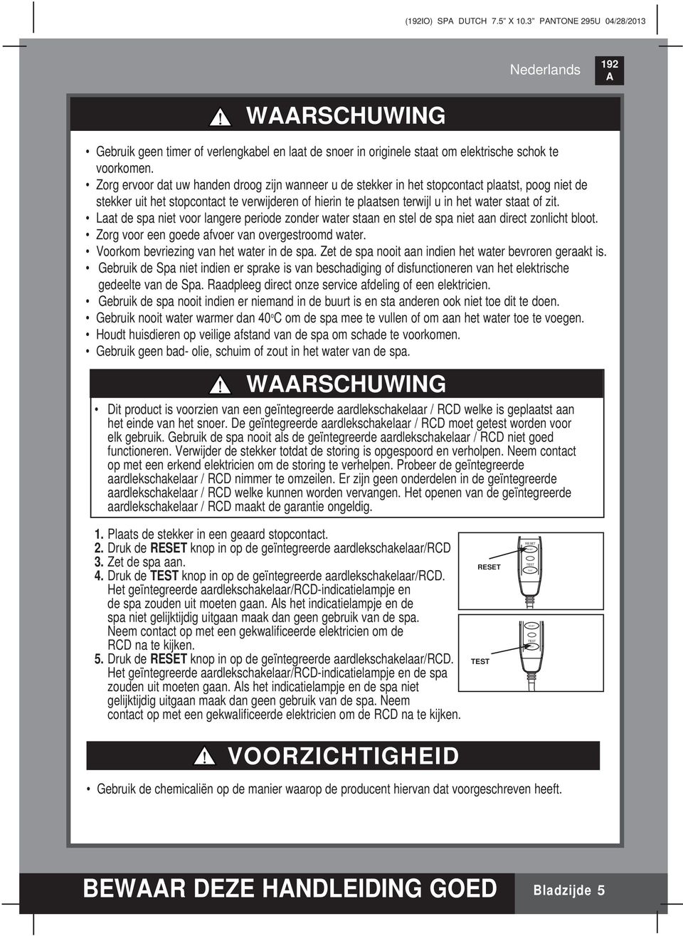 Laat de spa niet voor langere periode zonder water staan en stel de spa niet aan direct zonlicht bloot. Zorg voor een goede afvoer van overgestroomd water. Voorkom bevriezing van het water in de spa.