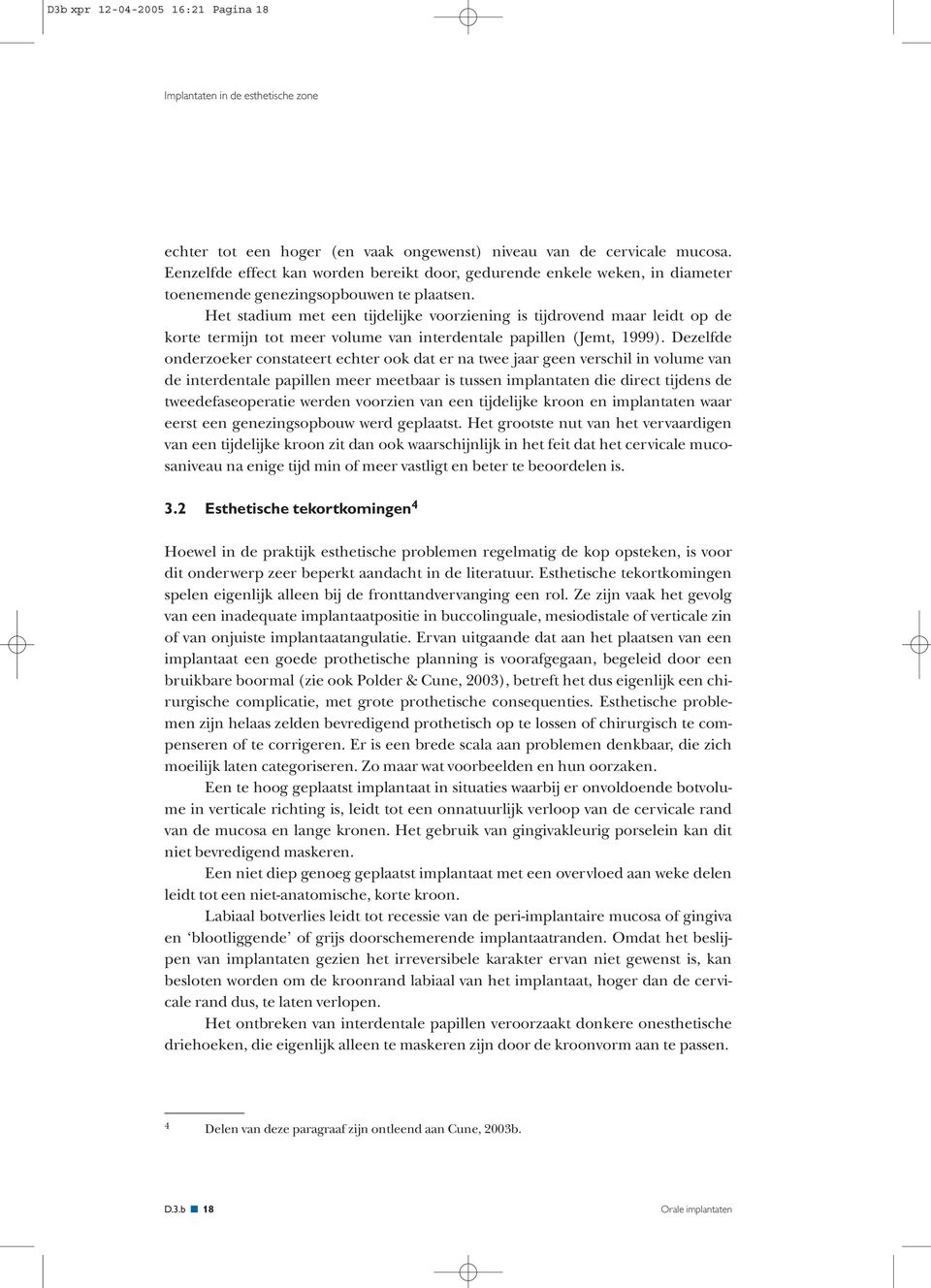 Het stadium met een tijdelijke voorziening is tijdrovend maar leidt op de korte termijn tot meer volume van interdentale papillen (Jemt, 1999).