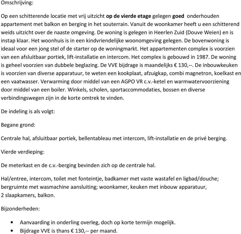 Het woonhuis is in een kindvriendelijke woonomgeving gelegen. De bovenwoning is ideaal voor een jong stel of de starter op de woningmarkt.