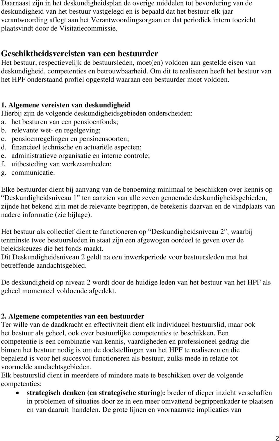 Geschiktheidsvereisten van een bestuurder Het bestuur, respectievelijk de bestuursleden, moet(en) voldoen aan gestelde eisen van deskundigheid, competenties en betrouwbaarheid.