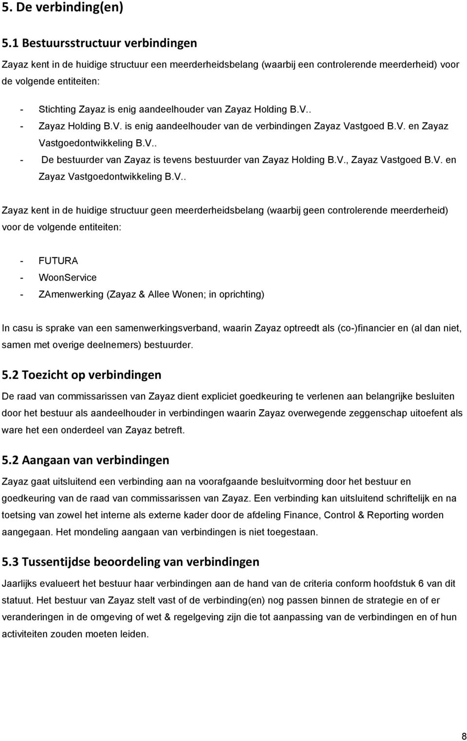 van Zayaz Holding B.V.. - Zayaz Holding B.V. is enig aandeelhouder van de verbindingen Zayaz Vastgoed B.V. en Zayaz Vastgoedontwikkeling B.V.. - De bestuurder van Zayaz is tevens bestuurder van Zayaz Holding B.