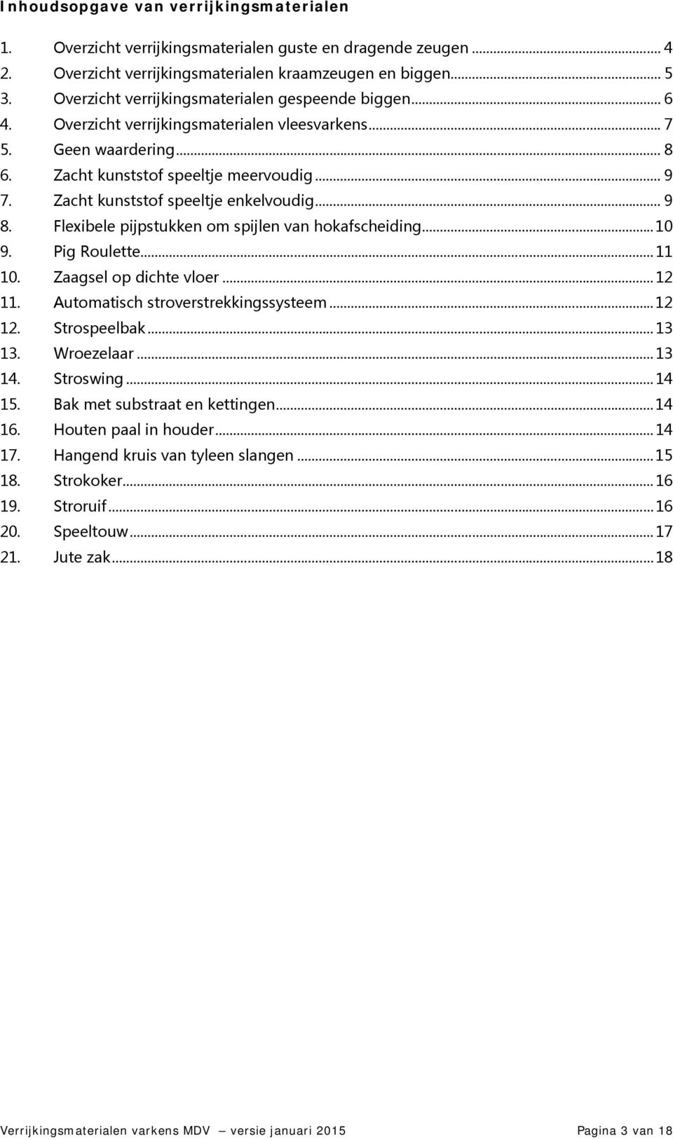 ..9 8. Flexibelepijpstukkenomspijlenvanhokafscheiding...10 9. PigRoulette...11 10. Zaagselopdichtevloer...12 11. Automatischstroverstrekkingssysteem...12 12. Strospeelbak...13 13. Wroezelaar...13 14.