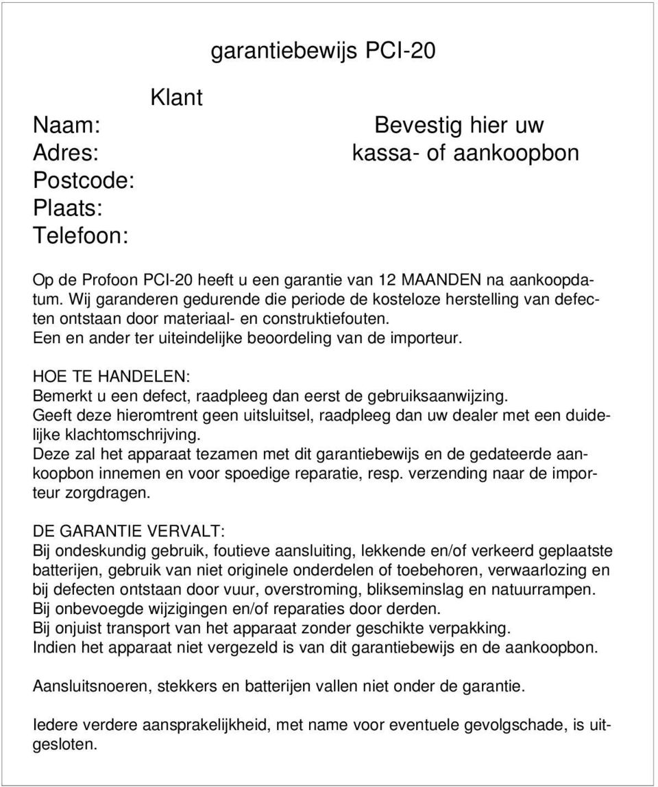 HOE TE HANDELEN: Bemerkt u een defect, raadpleeg dan eerst de gebruiksaanwijzing. Geeft deze hieromtrent geen uitsluitsel, raadpleeg dan uw dealer met een duidelijke klachtomschrijving.