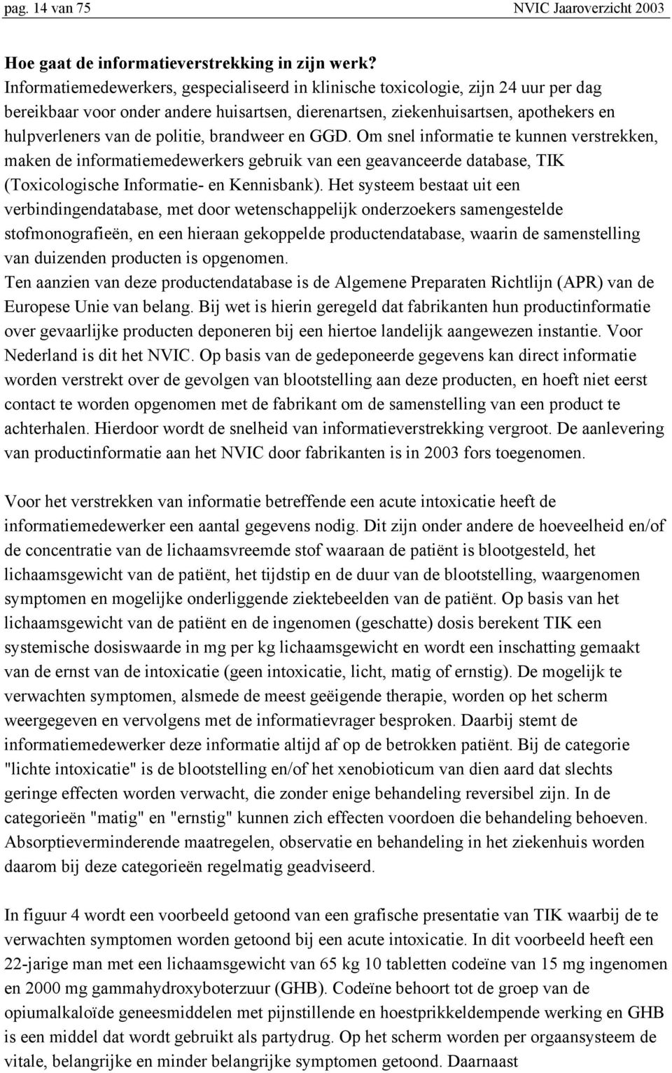 politie, brandweer en GGD. Om snel informatie te kunnen verstrekken, maken de informatiemedewerkers gebruik van een geavanceerde database, TIK (Toxicologische Informatie- en Kennisbank).