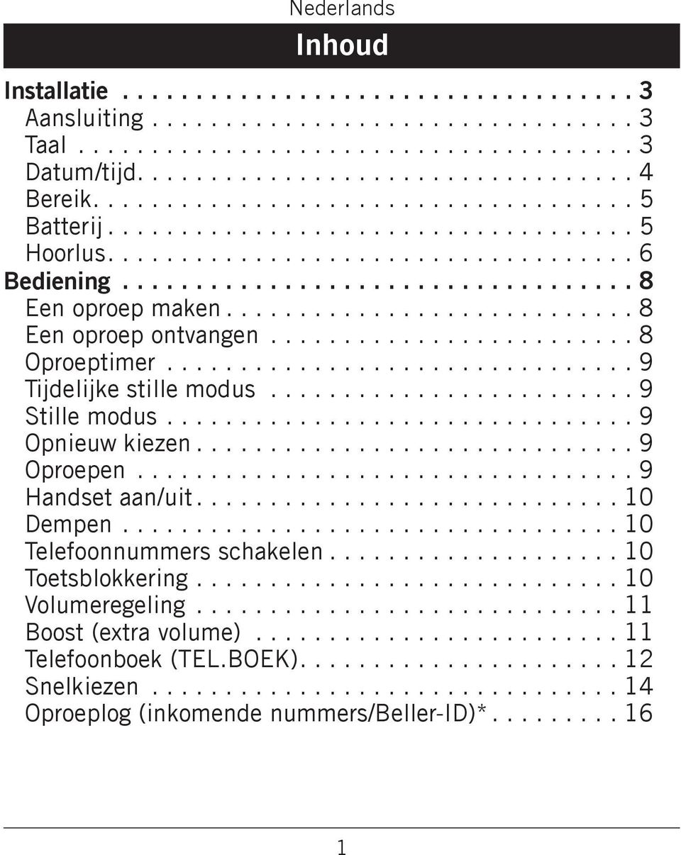 ..9 Opnieuw kiezen...9 Oproepen...9 Handset aan/uit...10 Dempen...10 Telefoonnummers schakelen...10 Toetsblokkering.