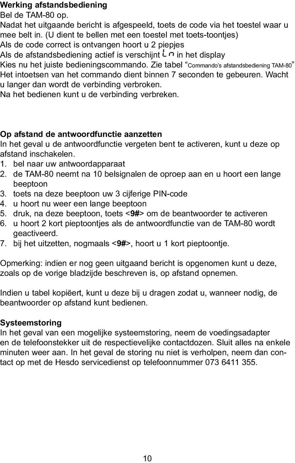 bedieningscommando. Zie tabel Commando s afstandsbediening TAM-80 Het intoetsen van het commando dient binnen 7 seconden te gebeuren. Wacht u langer dan wordt de verbinding verbroken.