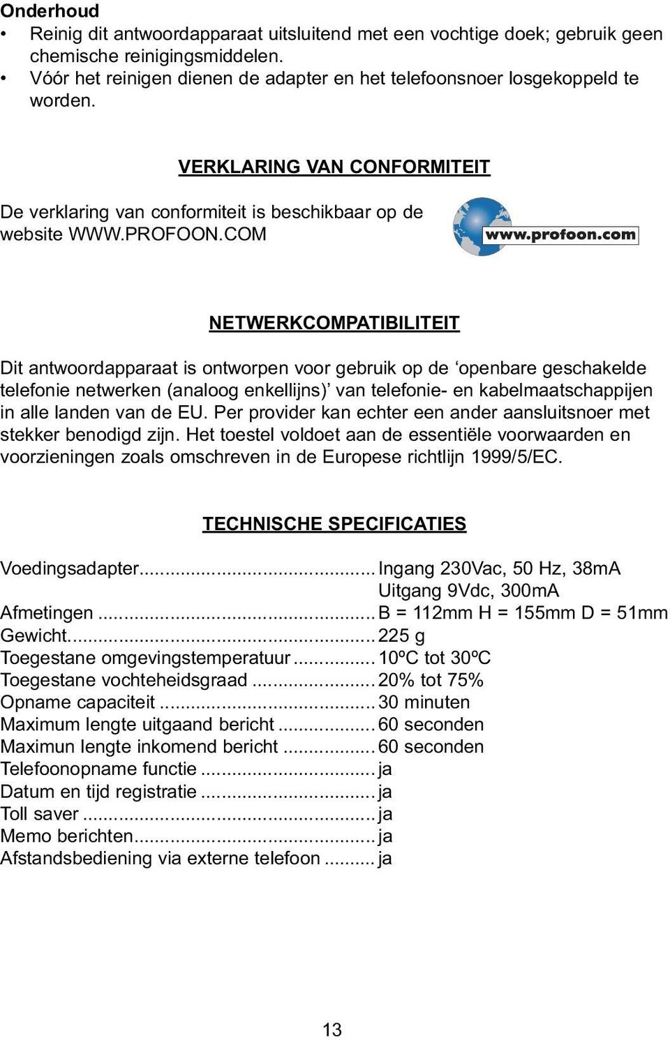 COM NETWERKCOMPATIBILITEIT Dit antwoordapparaat is ontworpen voor gebruik op de openbare geschakelde telefonie netwerken (analoog enkellijns) van telefonie- en kabelmaatschappijen in alle landen van