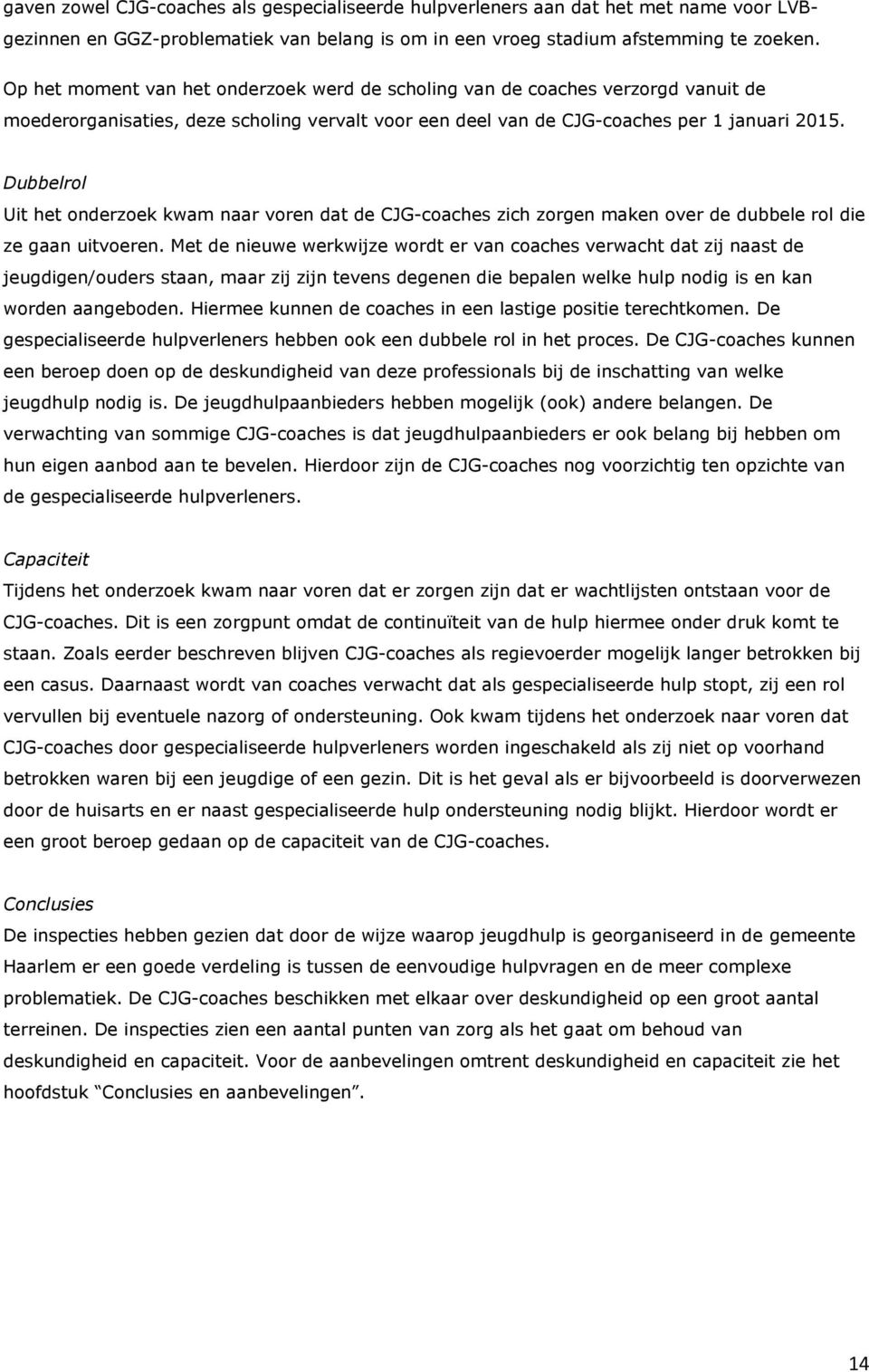 Dubbelrol Uit het onderzoek kwam naar voren dat de CJG-coaches zich zorgen maken over de dubbele rol die ze gaan uitvoeren.