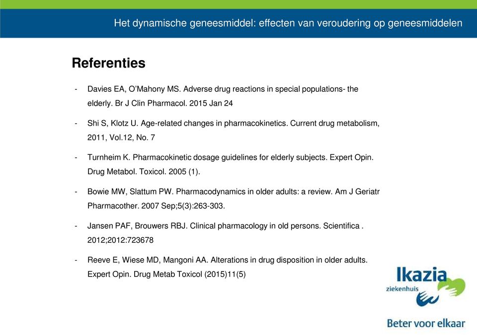 Drug Metabol. Toxicol. 2005 (1). - Bowie MW, Slattum PW. Pharmacodynamics in older adults: a review. Am J Geriatr Pharmacother. 2007 Sep;5(3):263-303.