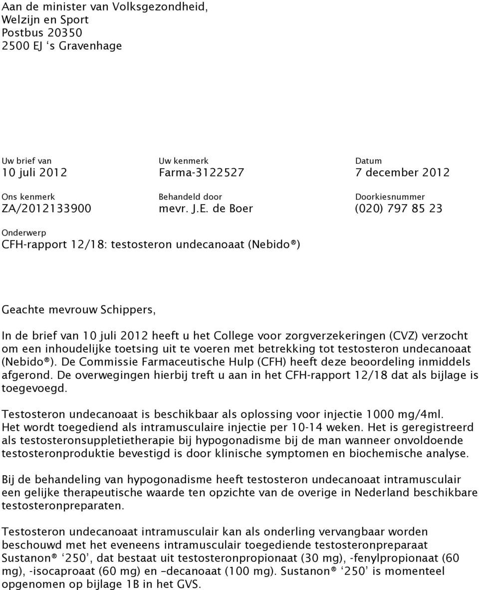 de Boer (0) 797 85 23 Onderwerp CFH-rapport 12/18: testosteron undecanoaat (Nebido ) Geachte mevrouw Schippers, In de brief van juli 12 heeft u het College voor zorgverzekeringen (CVZ) verzocht om