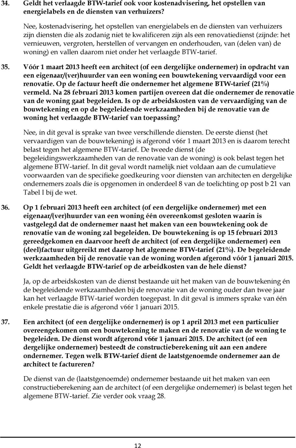 vergroten, herstellen of vervangen en onderhouden, van (delen van) de woning) en vallen daarom niet onder het verlaagde BTW-tarief. 35.