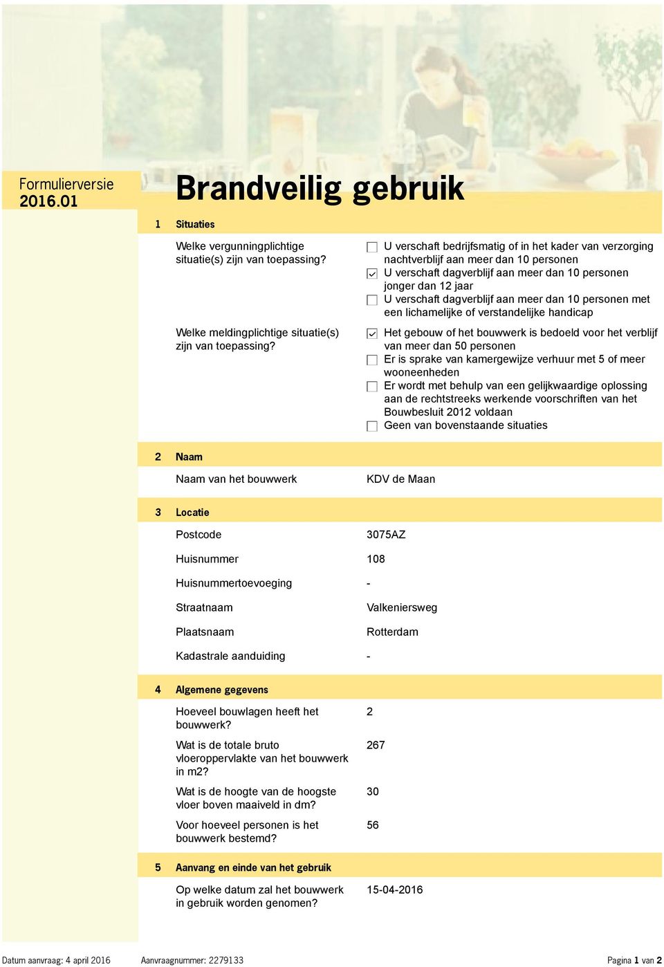 dan 10 personen met een lichamelijke of verstandelijke handicap Het gebouw of het bouwwerk is bedoeld voor het verblijf van meer dan 50 personen Er is sprake van kamergewijze verhuur met 5 of meer